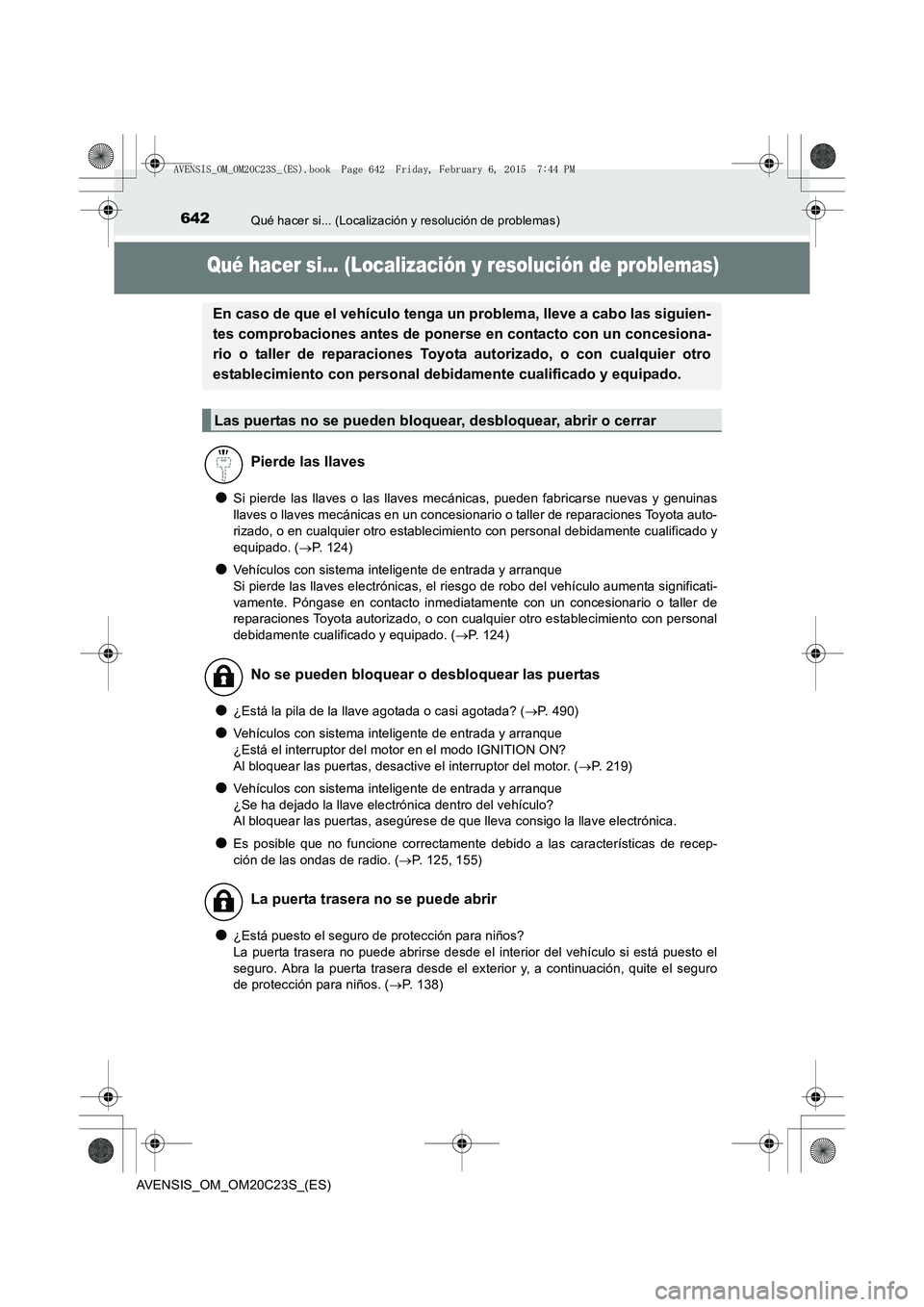 TOYOTA AVENSIS 2015  Manual del propietario (in Spanish) 642Qué hacer si... (Localización y resolución de problemas)
AVENSIS_OM_OM20C23S_(ES)
Qué hacer si... (Localización y resolución de problemas)
●Si pierde las llaves o las llaves mecánicas, pue