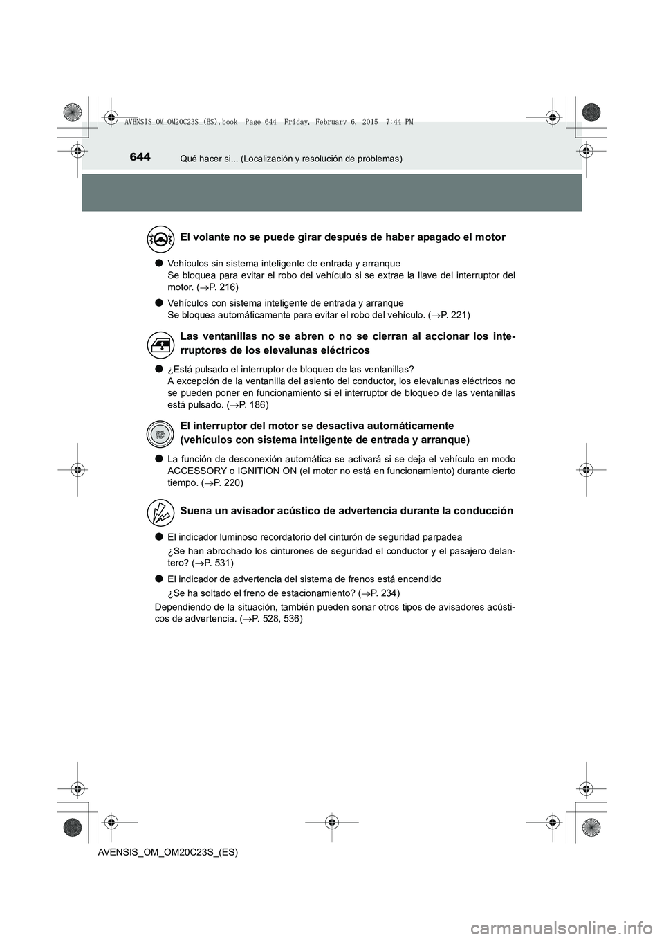 TOYOTA AVENSIS 2015  Manual del propietario (in Spanish) 644Qué hacer si... (Localización y resolución de problemas)
AVENSIS_OM_OM20C23S_(ES)
●Vehículos sin sistema inteligente de entrada y arranque 
Se bloquea para evitar el robo del vehículo si se 