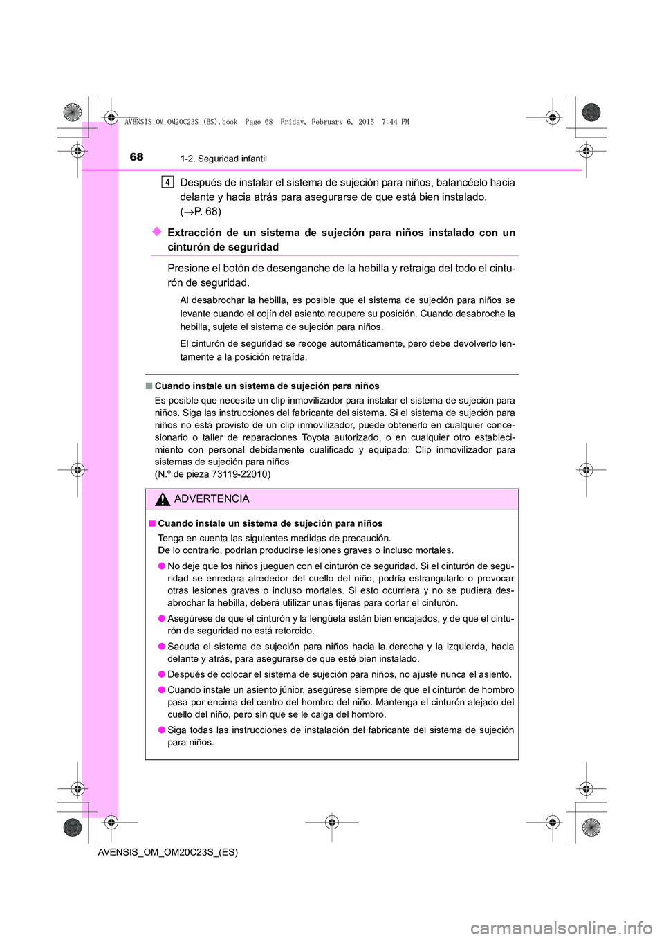 TOYOTA AVENSIS 2015  Manual del propietario (in Spanish) 681-2. Seguridad infantil
AVENSIS_OM_OM20C23S_(ES)
Después de instalar el sistema de sujeción para niños, balancéelo hacia
delante y hacia atrás para asegurarse de que está bien instalado. 
(→