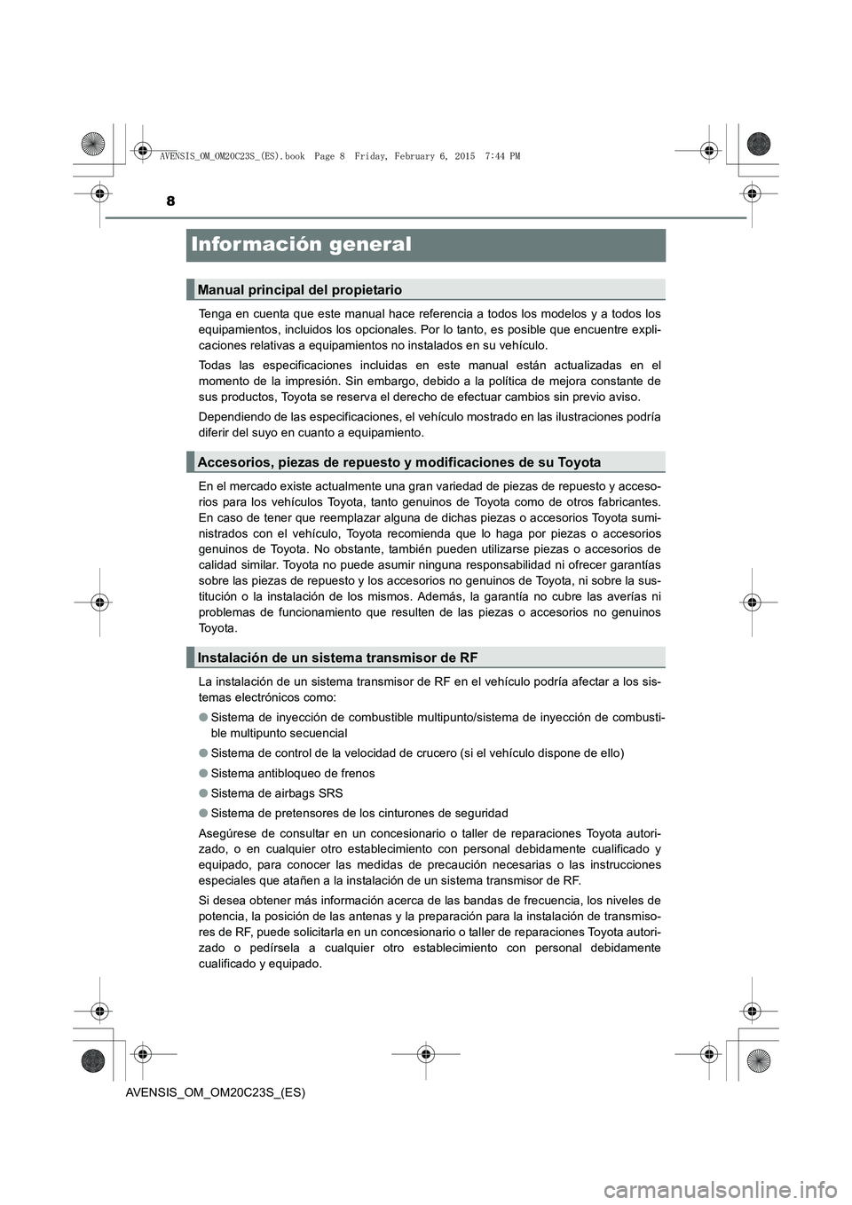 TOYOTA AVENSIS 2015 Manual del propietario (in Spanish) 8
AVENSIS_OM_OM20C23S_(ES)
Infor mación general
Tenga en cuenta que este manual hace referencia a todos los modelos y a todos los
equipamientos, incluidos los opcionales. Por lo tanto, es posible que TOYOTA AVENSIS 2015 Manual del propietario (in Spanish) 8
AVENSIS_OM_OM20C23S_(ES)
Infor mación general
Tenga en cuenta que este manual hace referencia a todos los modelos y a todos los
equipamientos, incluidos los opcionales. Por lo tanto, es posible que