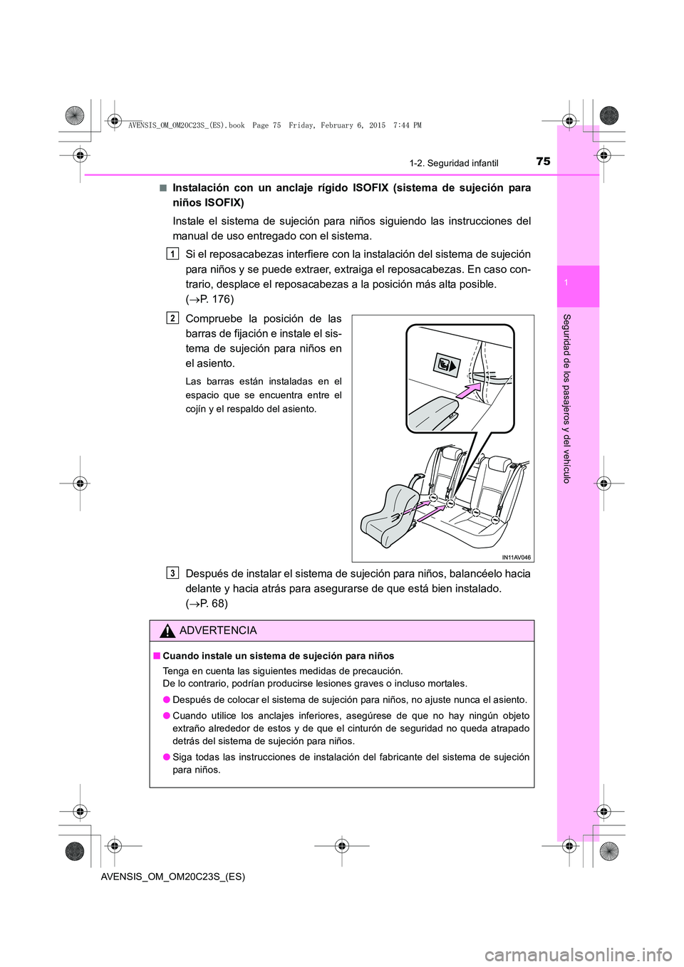 TOYOTA AVENSIS 2015  Manual del propietario (in Spanish) 751-2. Seguridad infantil
1
AVENSIS_OM_OM20C23S_(ES)
Seguridad de los pasajeros y del vehículo
■Instalación con un anclaje rígido ISOFIX (sistema de sujeción para
niños ISOFIX)
Instale el siste