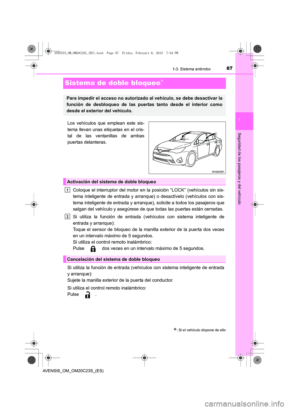 TOYOTA AVENSIS 2015  Manual del propietario (in Spanish) 87
1
1-3. Sistema antirrobo
AVENSIS_OM_OM20C23S_(ES)
Seguridad de los pasajeros y del vehículo
Sistema de doble bloqueo∗
Los vehículos que emplean este sis-
tema llevan unas etiquetas en el cris-
