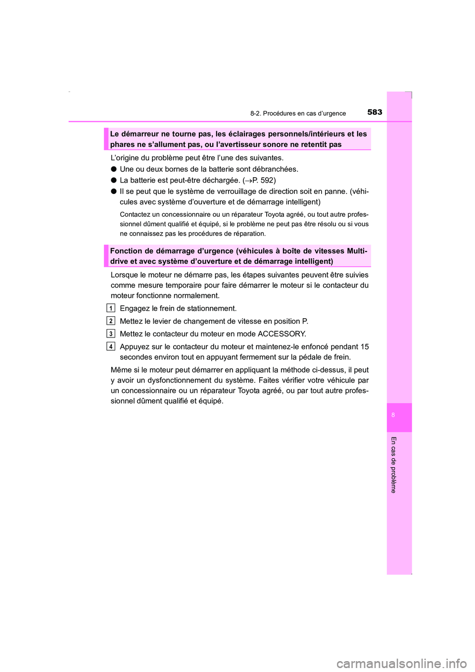 TOYOTA AVENSIS 2015  Manuel du propriétaire (in French) 5838-2. Procédures en cas d’urgence
AVENSIS_OM_OM20C21K_(EK)
8
En cas de problème
L’origine du problème peut être l’une des suivantes.
●Une ou deux bornes de la batterie sont débranchées