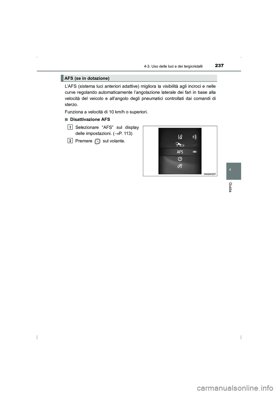 TOYOTA AVENSIS 2015  Manuale duso (in Italian) 2374-3. Uso delle luci e dei tergicristalli
4
Guida
AVENSIS_OM_OM20C24L_(EL)
L’AFS (sistema luci anteriori adattive) migliora la visibilità agli incroci e nelle
curve regolando automaticamente l’