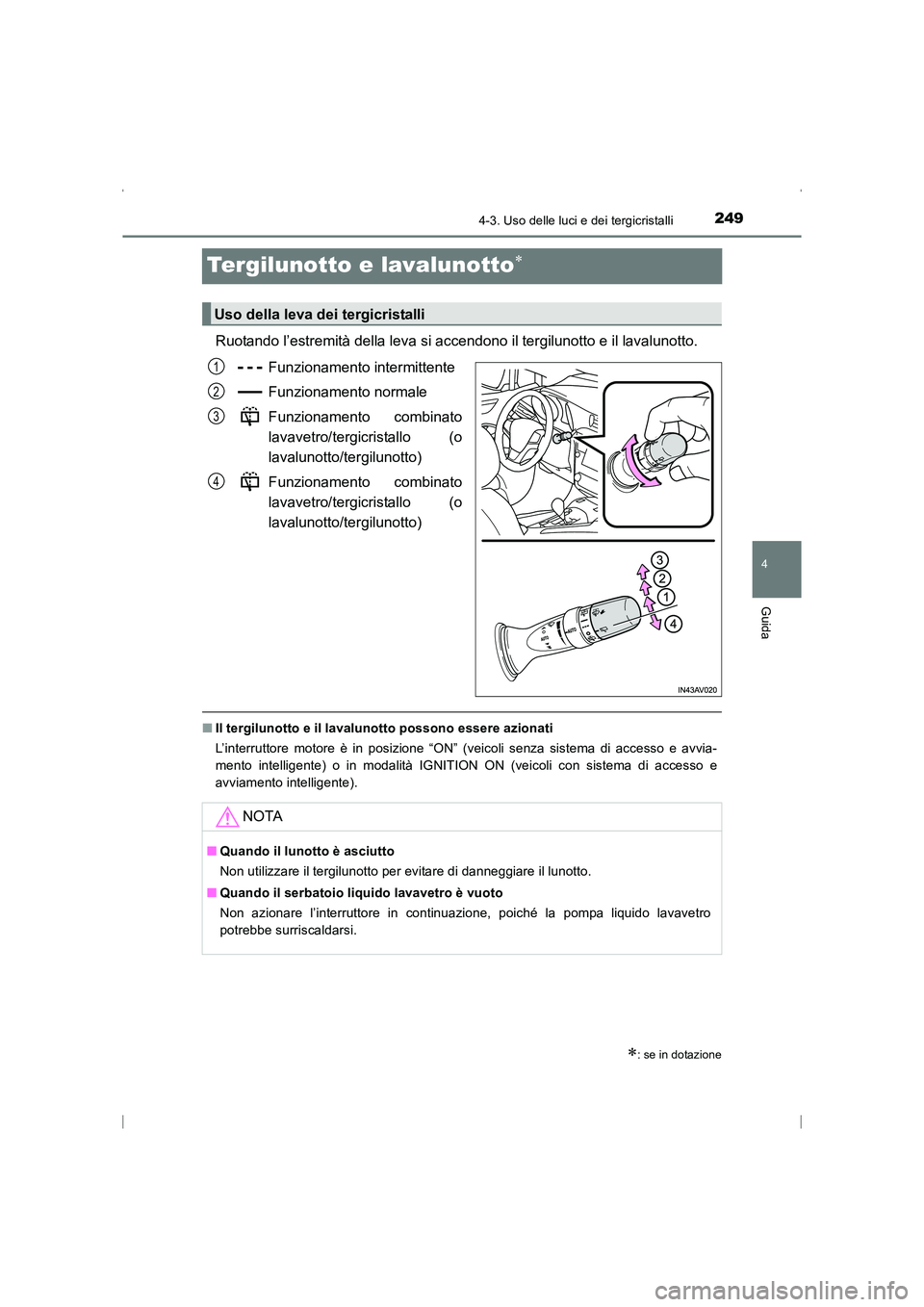TOYOTA AVENSIS 2015 Manuale duso (in Italian) 249
4
4-3. Uso delle luci e dei tergicristalli
Guida
AVENSIS_OM_OM20C24L_(EL)
Tergilunotto e lavalunotto∗
Ruotando l’estremità della leva si accendono il tergilunotto e il lavalunotto.Funzionamen TOYOTA AVENSIS 2015 Manuale duso (in Italian) 249
4
4-3. Uso delle luci e dei tergicristalli
Guida
AVENSIS_OM_OM20C24L_(EL)
Tergilunotto e lavalunotto∗
Ruotando l’estremità della leva si accendono il tergilunotto e il lavalunotto.Funzionamen