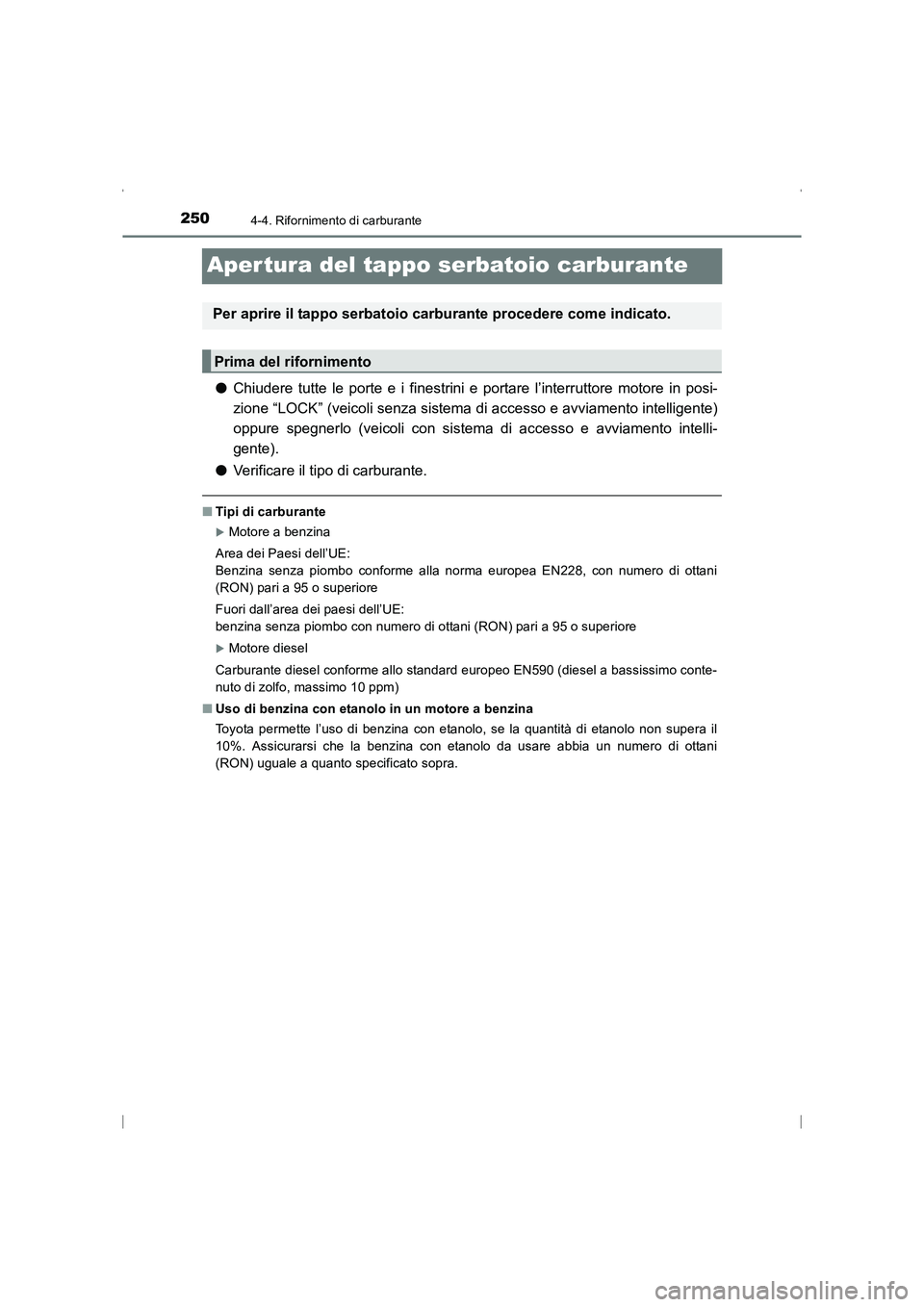 TOYOTA AVENSIS 2015 Manuale duso (in Italian) 2504-4. Rifornimento di carburante
AVENSIS_OM_OM20C24L_(EL)
Aper tura del tappo serbatoio carburante
●Chiudere tutte le porte e i finestrini e portare l’interruttore motore in posi-
zione “LOCK TOYOTA AVENSIS 2015 Manuale duso (in Italian) 2504-4. Rifornimento di carburante
AVENSIS_OM_OM20C24L_(EL)
Aper tura del tappo serbatoio carburante
●Chiudere tutte le porte e i finestrini e portare l’interruttore motore in posi-
zione “LOCK