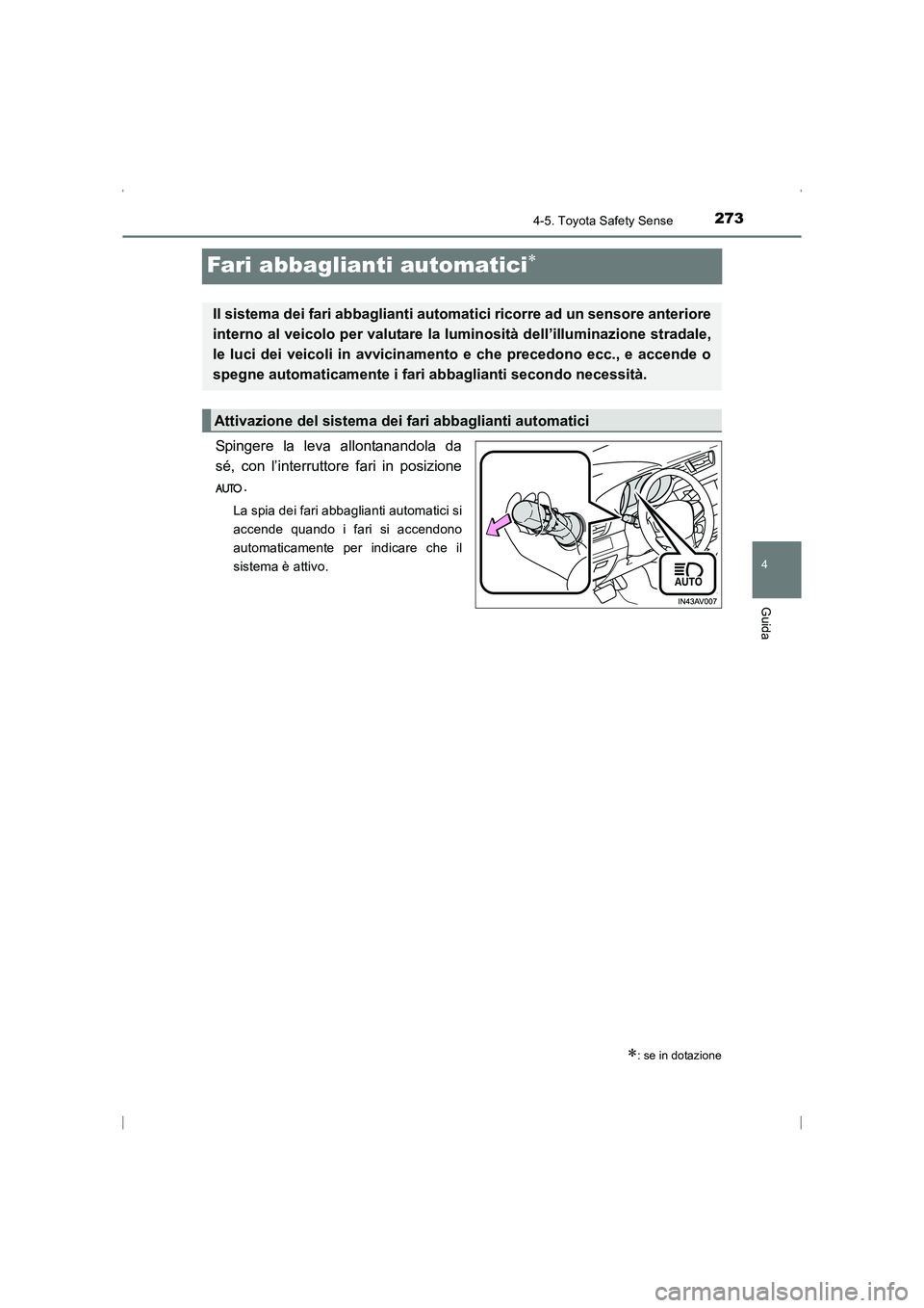 TOYOTA AVENSIS 2015  Manuale duso (in Italian) 273
4
4-5. Toyota Safety Sense
Guida
AVENSIS_OM_OM20C24L_(EL)
Fari abbaglianti automatici∗
Spingere la leva allontanandola da
sé, con l’interruttore fari in posizione.
La spia dei fari abbagliant