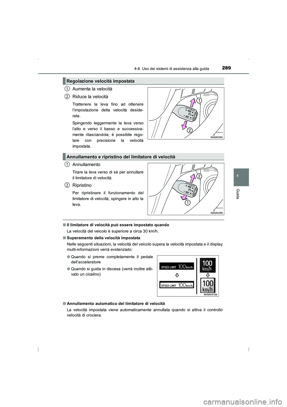 TOYOTA AVENSIS 2015  Manuale duso (in Italian) 2894-6. Uso dei sistemi di assistenza alla guida
4
Guida
AVENSIS_OM_OM20C24L_(EL)
Aumenta la velocità
Riduce la velocità
Trattenere la leva fino ad ottenere
l’impostazione della velocità deside-

