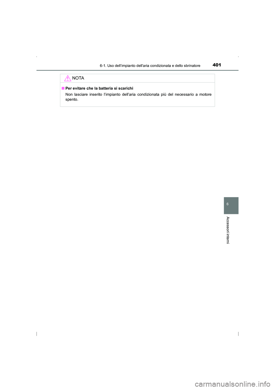 TOYOTA AVENSIS 2015  Manuale duso (in Italian) 4016-1. Uso dell’impianto dell’aria condizionata e dello sbrinatore
AVENSIS_OM_OM20C24L_(EL)
6
Accessori interni
NOTA
■Per evitare che la batteria si scarichi
Non lasciare inserito l’impianto 