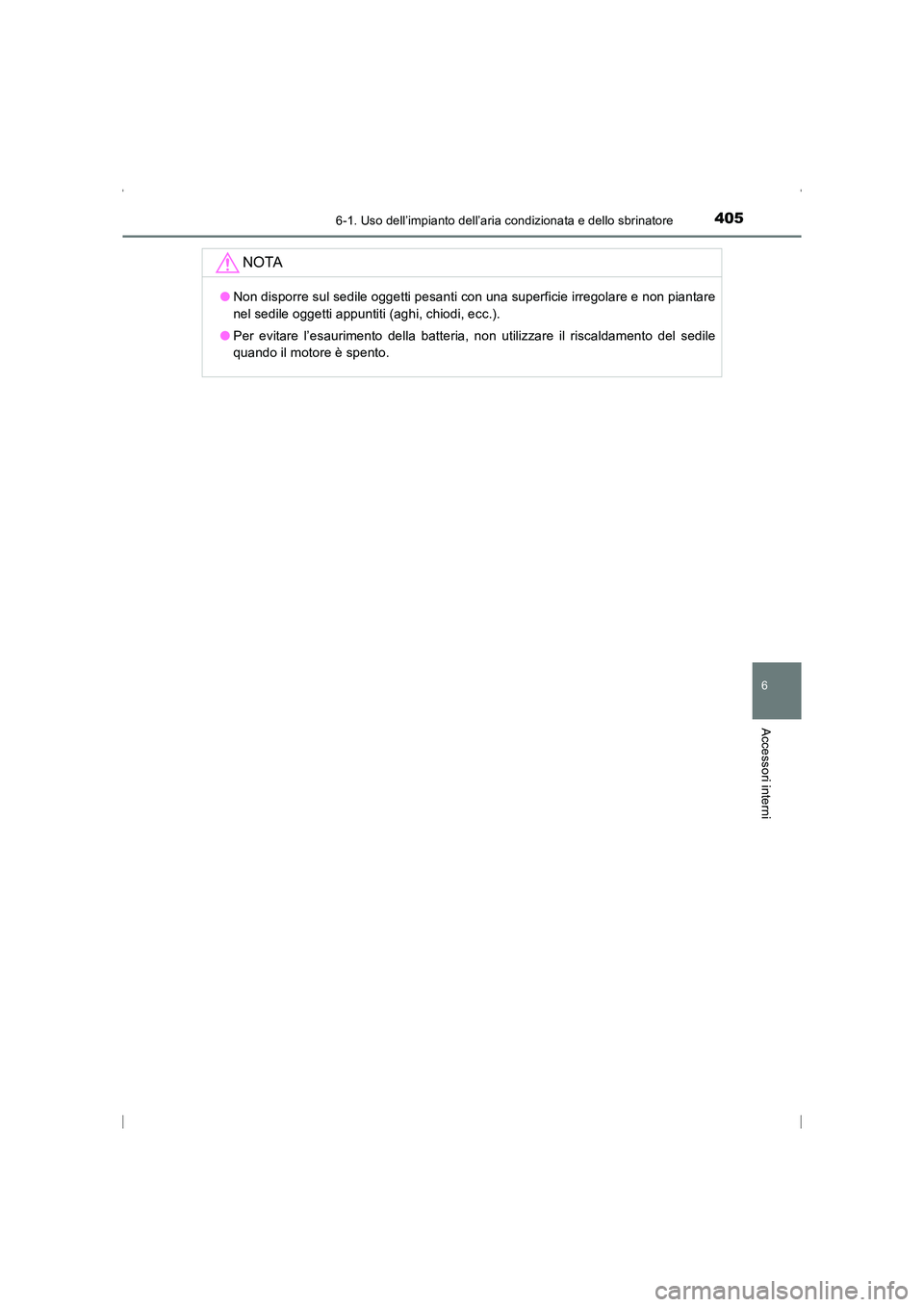 TOYOTA AVENSIS 2015  Manuale duso (in Italian) 4056-1. Uso dell’impianto dell’aria condizionata e dello sbrinatore
AVENSIS_OM_OM20C24L_(EL)
6
Accessori interni
NOTA
●Non disporre sul sedile oggetti pesanti con una superficie irregolare e non