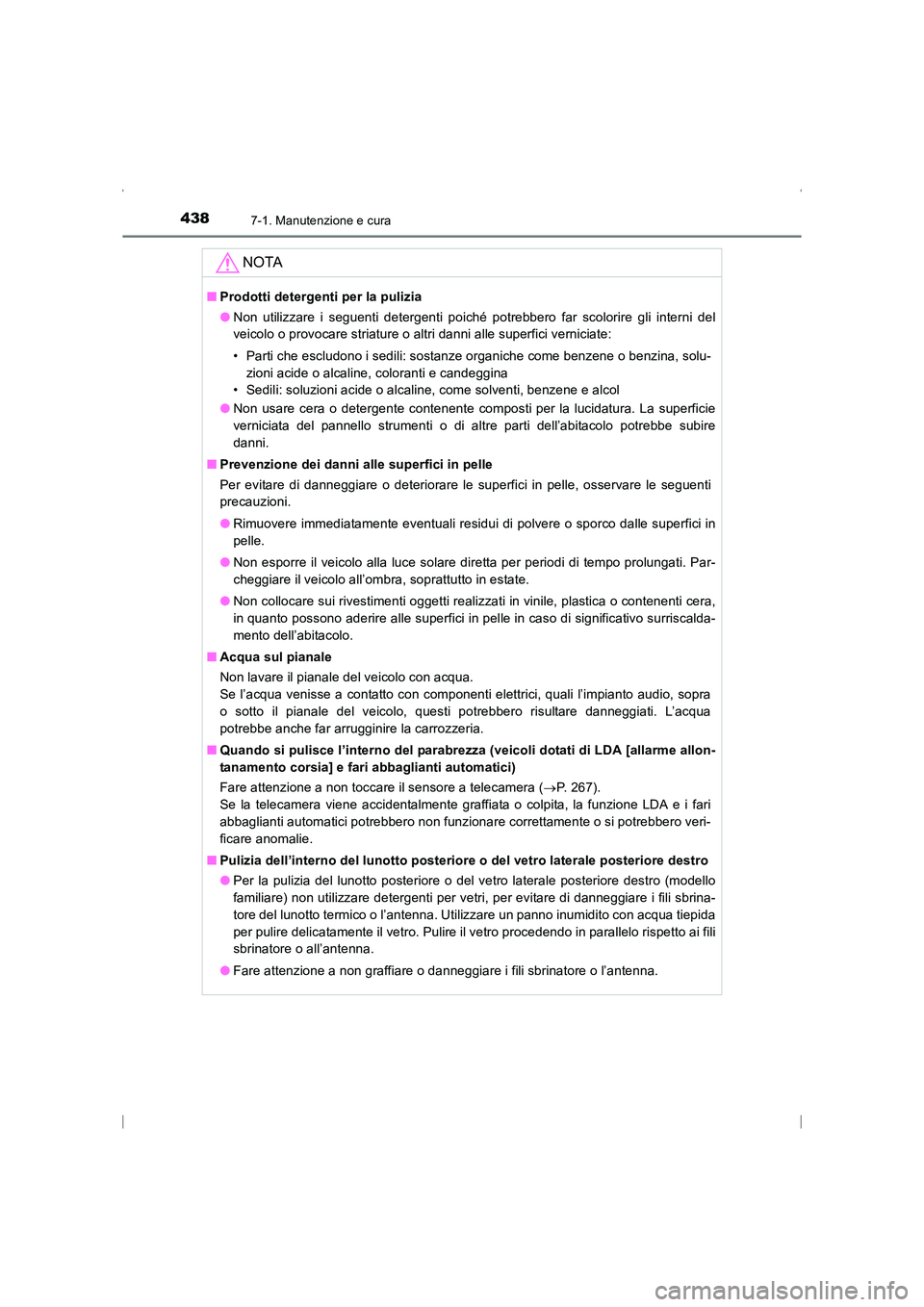 TOYOTA AVENSIS 2015  Manuale duso (in Italian) 4387-1. Manutenzione e cura
AVENSIS_OM_OM20C24L_(EL)
NOTA
■Prodotti detergenti per la pulizia
●Non utilizzare i seguenti detergenti poiché potrebbero far scolorire gli interni del
veicolo o provo