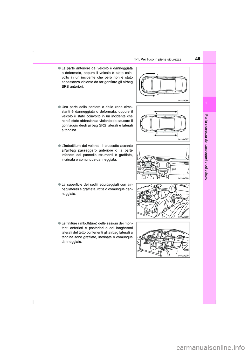 TOYOTA AVENSIS 2015  Manuale duso (in Italian) 491-1. Per l’uso in piena sicurezza
1
AVENSIS_OM_OM20C24L_(EL)
Per la sicurezza dei passeggeri e del veicolo
●La parte anteriore del veicolo è danneggiata
o deformata, oppure il veicolo è stato 