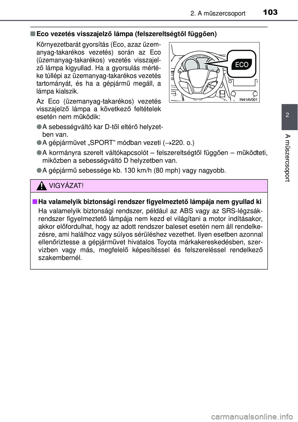 TOYOTA AVENSIS 2015 Kezelési útmutató (in Hungarian) 1032. A műszercsoport
2
A m űszercsoport
Eco vezetés visszajelz ő lámpa (felszereltségt ől függően)
A gépjárm űvet „SPORT” módban vezeti ( 220. o.)
A kormányra szerelt TOYOTA AVENSIS 2015 Kezelési útmutató (in Hungarian) 1032. A műszercsoport
2
A m űszercsoport
Eco vezetés visszajelz ő lámpa (felszereltségt ől függően)
A gépjárm űvet „SPORT” módban vezeti ( 220. o.)
A kormányra szerelt