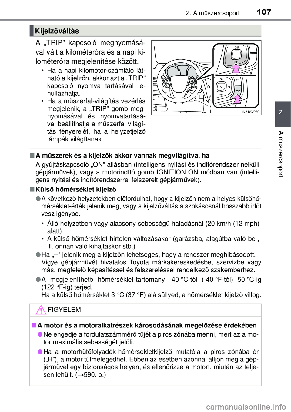 TOYOTA AVENSIS 2015 Kezelési útmutató (in Hungarian) 1072. A műszercsoport
2
A m űszercsoport
A „TRIP” kapcsoló megnyomásá-
val vált a kilométeróra és a napi ki-
lométeróra megjelenítése között.
• Ha a napi kilométer-számláló l TOYOTA AVENSIS 2015 Kezelési útmutató (in Hungarian) 1072. A műszercsoport
2
A m űszercsoport
A „TRIP” kapcsoló megnyomásá-
val vált a kilométeróra és a napi ki-
lométeróra megjelenítése között.
• Ha a napi kilométer-számláló l