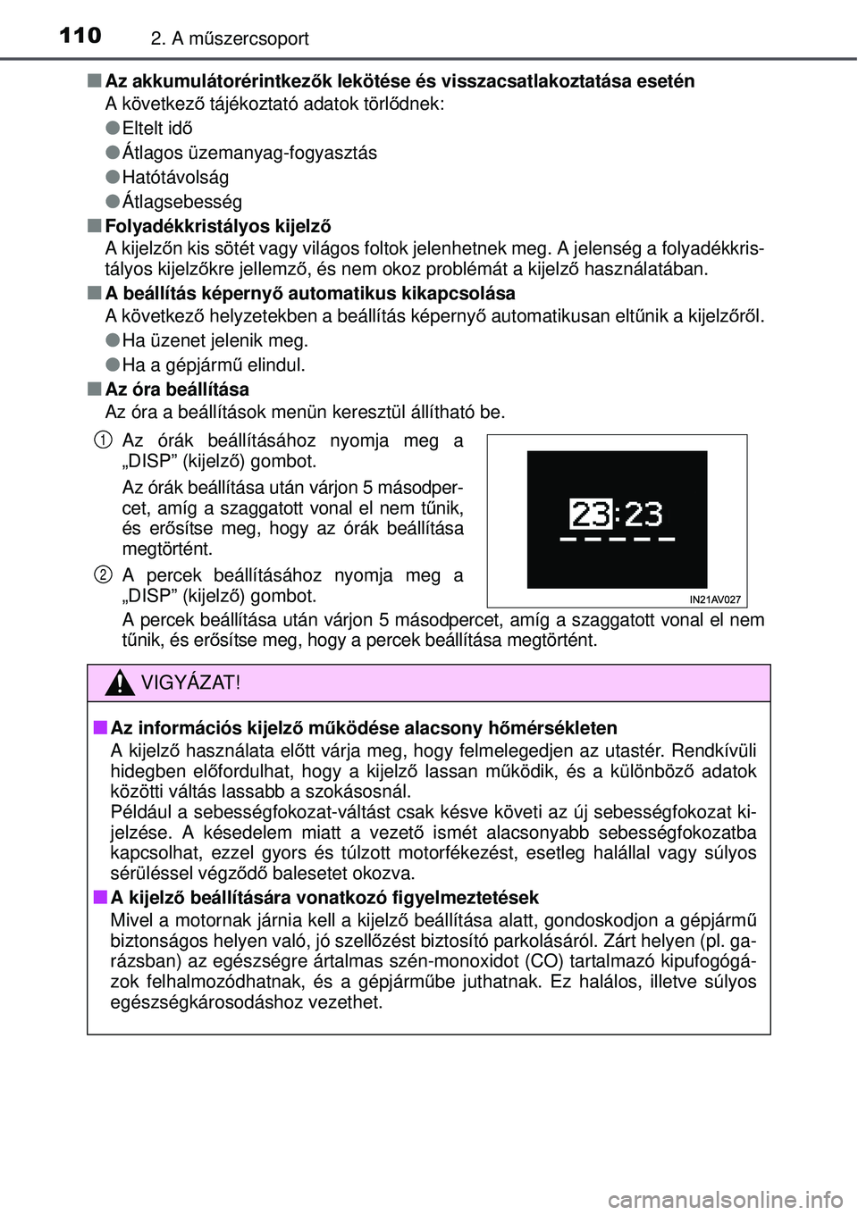 TOYOTA AVENSIS 2015 Kezelési útmutató (in Hungarian) 1102. A műszercsoport
Az akkumulátorérintkez ők lekötése és visszacsatlakoztatása esetén
A következ ő tájékoztató adatok törl ődnek:
Eltelt id ő
Átlagos üzemanyag-fogyaszt TOYOTA AVENSIS 2015 Kezelési útmutató (in Hungarian) 1102. A műszercsoport
Az akkumulátorérintkez ők lekötése és visszacsatlakoztatása esetén
A következ ő tájékoztató adatok törl ődnek:
Eltelt id ő
Átlagos üzemanyag-fogyaszt