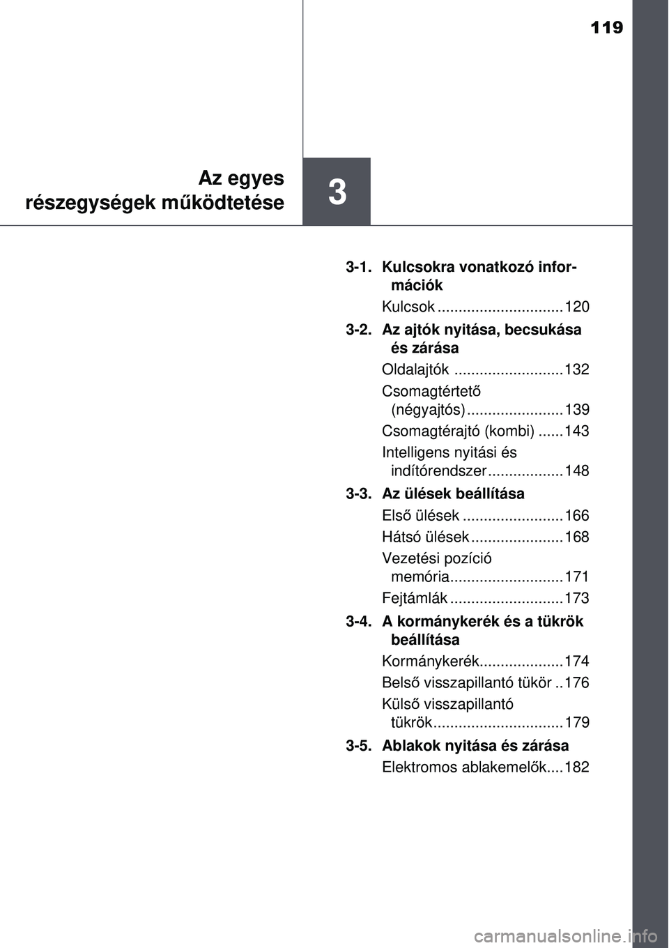 TOYOTA AVENSIS 2015  Kezelési útmutató (in Hungarian) 119
3
Az egyes
részegységek m űködtetése
3-1. Kulcsokra vonatkozó infor-
mációk
Kulcsok .............................. 120
3-2. Az ajtók nyitása, becsukása  és zárása
Oldalajtók .......