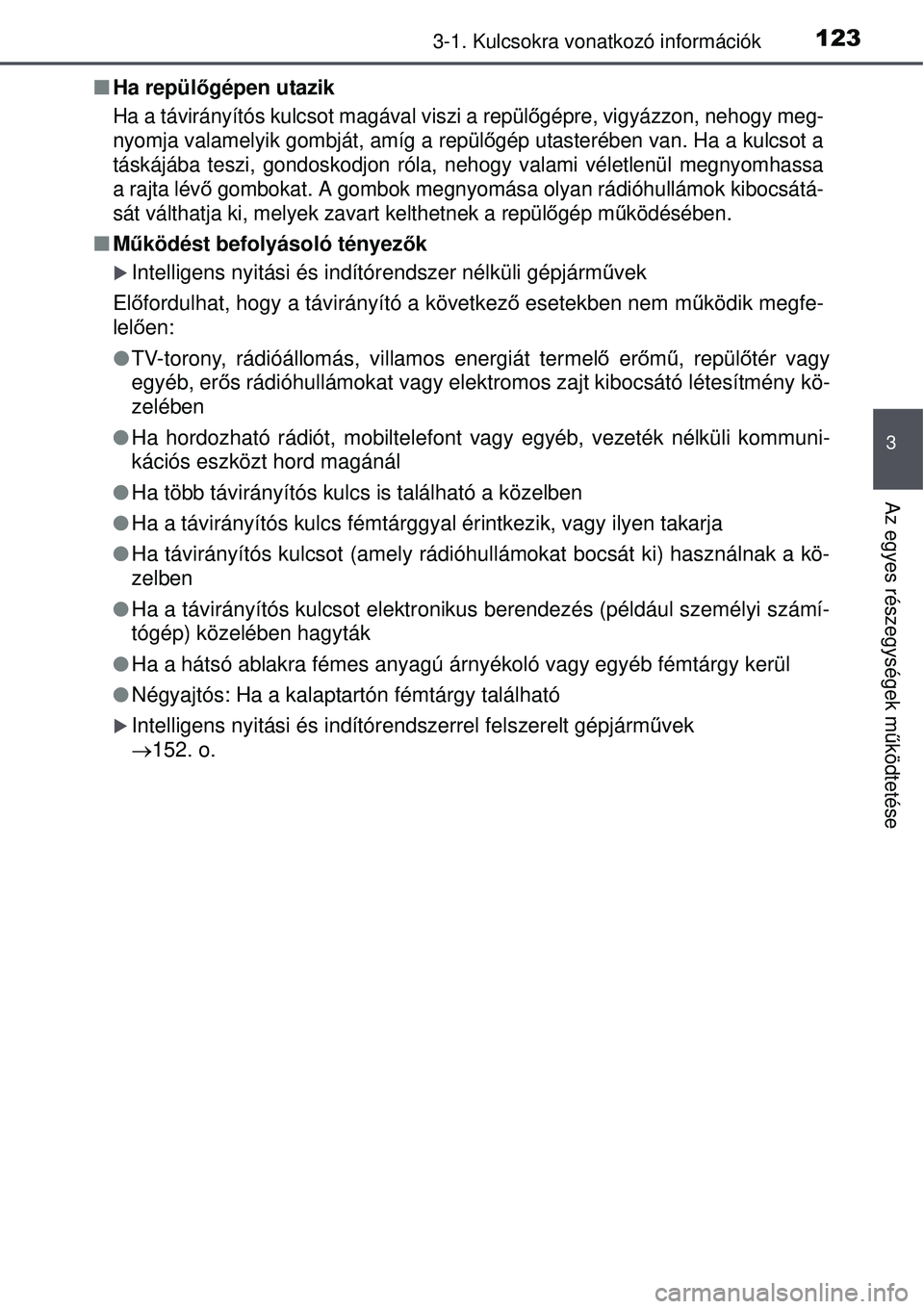 TOYOTA AVENSIS 2015 Kezelési útmutató (in Hungarian) 1233-1. Kulcsokra vonatkozó információk
3
Az egyes részegységek működtetése
Ha repülő gépen utazik
Ha a távirányítós kulcsot magával viszi a repül őgépre, vigyázzon, nehogy meg TOYOTA AVENSIS 2015 Kezelési útmutató (in Hungarian) 1233-1. Kulcsokra vonatkozó információk
3
Az egyes részegységek működtetése
Ha repülő gépen utazik
Ha a távirányítós kulcsot magával viszi a repül őgépre, vigyázzon, nehogy meg