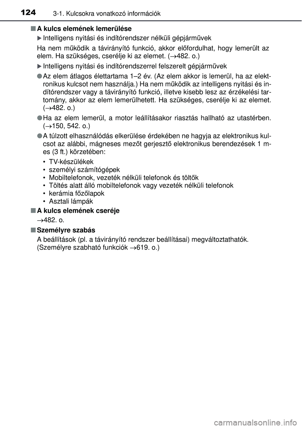 TOYOTA AVENSIS 2015 Kezelési útmutató (in Hungarian) 1243-1. Kulcsokra vonatkozó információk
A kulcs elemének lemerülése
Intelligens nyitási és indítórendszer nélküli gépjá\
rm űvek
Ha nem m űködik a távirányító funkció, akko TOYOTA AVENSIS 2015 Kezelési útmutató (in Hungarian) 1243-1. Kulcsokra vonatkozó információk
A kulcs elemének lemerülése
Intelligens nyitási és indítórendszer nélküli gépjá\
rm űvek
Ha nem m űködik a távirányító funkció, akko