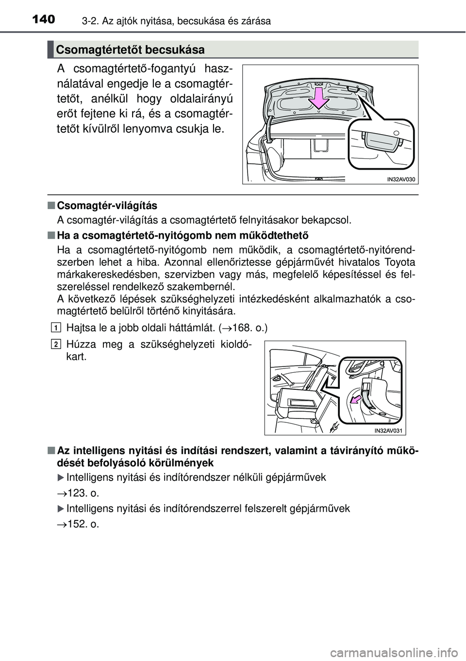 TOYOTA AVENSIS 2015 Kezelési útmutató (in Hungarian) 1403-2. Az ajtók nyitása, becsukása és zárása
A csomagtértető-fogantyú hasz-
nálatával engedje le a csomagtér-
tet őt, anélkül hogy oldalairányú
er őt fejtene ki rá, és a csomagté TOYOTA AVENSIS 2015 Kezelési útmutató (in Hungarian) 1403-2. Az ajtók nyitása, becsukása és zárása
A csomagtértető-fogantyú hasz-
nálatával engedje le a csomagtér-
tet őt, anélkül hogy oldalairányú
er őt fejtene ki rá, és a csomagté