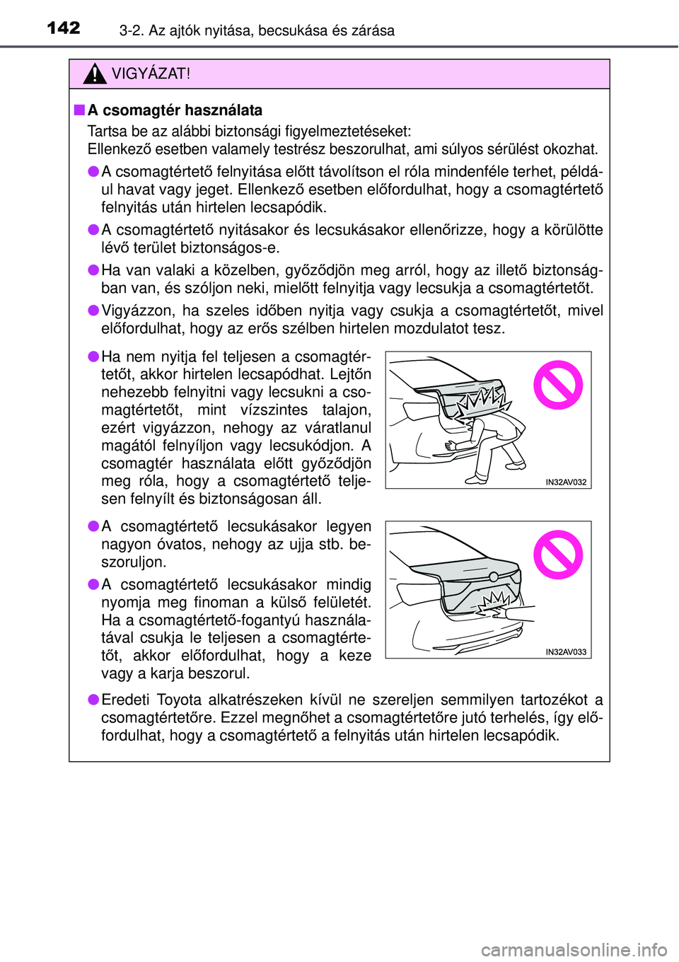 TOYOTA AVENSIS 2015 Kezelési útmutató (in Hungarian) 1423-2. Az ajtók nyitása, becsukása és zárása
VIGYÁZAT!
A csomagtér használata
Tartsa be az alábbi biztonsági figyelmeztetéseket:
Ellenkez ő esetben valamely testrész beszorulhat, ami TOYOTA AVENSIS 2015 Kezelési útmutató (in Hungarian) 1423-2. Az ajtók nyitása, becsukása és zárása
VIGYÁZAT!
A csomagtér használata
Tartsa be az alábbi biztonsági figyelmeztetéseket:
Ellenkez ő esetben valamely testrész beszorulhat, ami