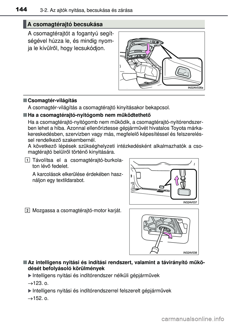 TOYOTA AVENSIS 2015 Kezelési útmutató (in Hungarian) 1443-2. Az ajtók nyitása, becsukása és zárása
A csomagtérajtót a fogantyú segít-
ségével húzza le, és mindig nyom-
ja le kívülről, hogy lecsukódjon.
Csomagtér-világítás
A cso TOYOTA AVENSIS 2015 Kezelési útmutató (in Hungarian) 1443-2. Az ajtók nyitása, becsukása és zárása
A csomagtérajtót a fogantyú segít-
ségével húzza le, és mindig nyom-
ja le kívülről, hogy lecsukódjon.
Csomagtér-világítás
A cso