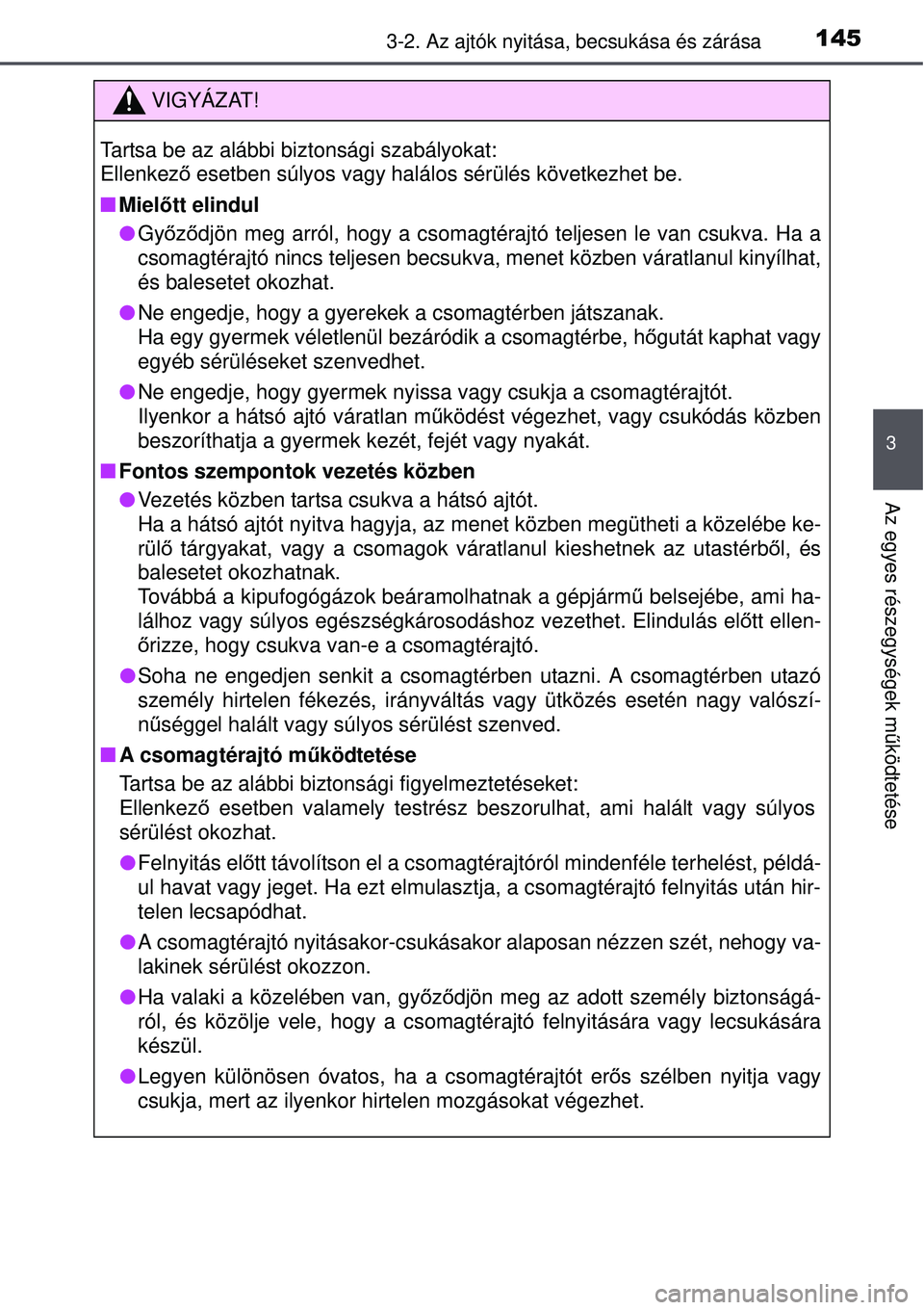 TOYOTA AVENSIS 2015 Kezelési útmutató (in Hungarian) 1453-2. Az ajtók nyitása, becsukása és zárása
3
Az egyes részegységek működtetése
VIGYÁZAT!
Tartsa be az alábbi biztonsági szabályokat:
Ellenkez ő esetben súlyos vagy halálos sérül TOYOTA AVENSIS 2015 Kezelési útmutató (in Hungarian) 1453-2. Az ajtók nyitása, becsukása és zárása
3
Az egyes részegységek működtetése
VIGYÁZAT!
Tartsa be az alábbi biztonsági szabályokat:
Ellenkez ő esetben súlyos vagy halálos sérül
