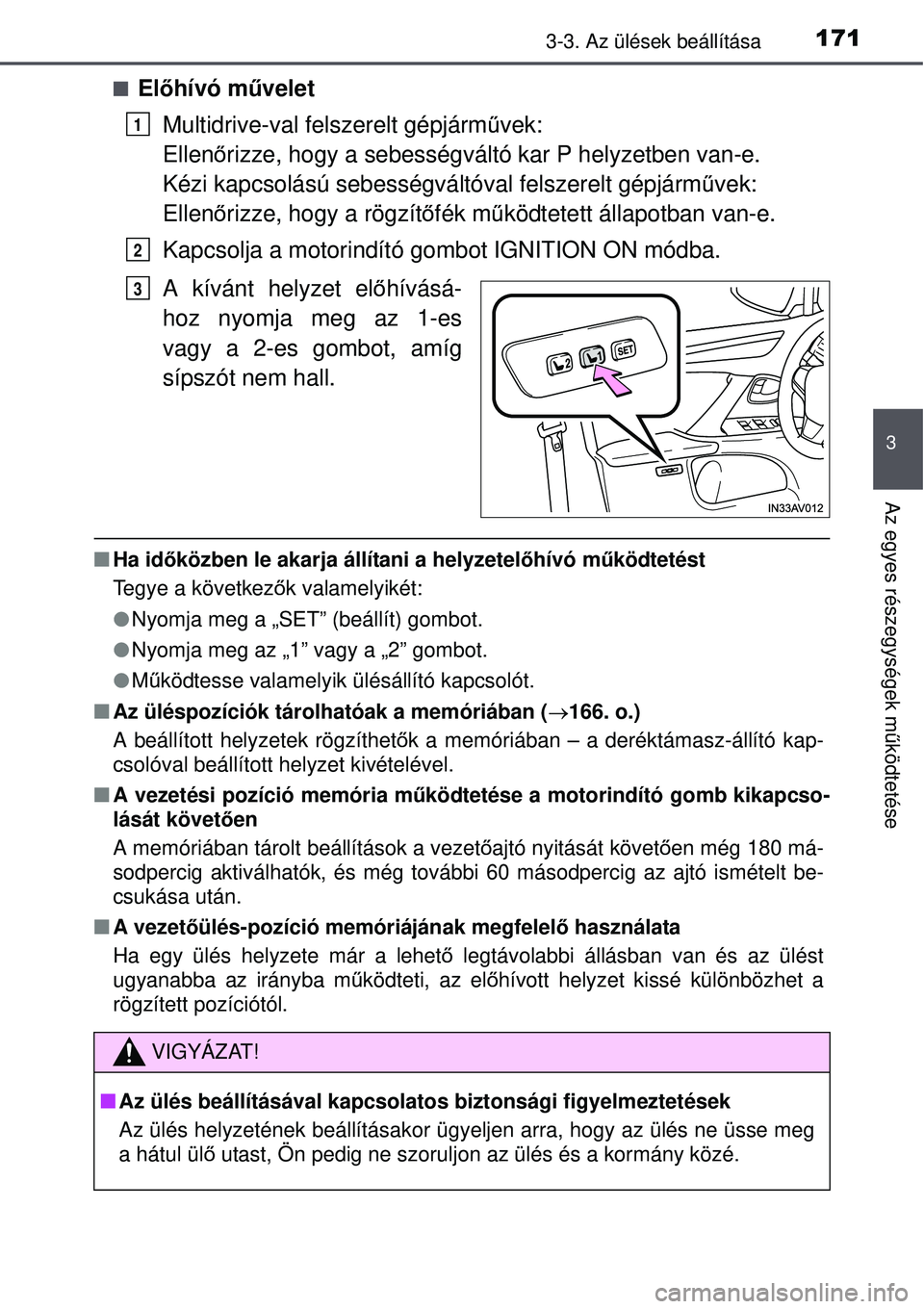 TOYOTA AVENSIS 2015 Kezelési útmutató (in Hungarian) 1713-3. Az ülések beállítása
3
Az egyes részegységek működtetése
Előhívó művelet
Multidrive-val felszerelt gépjárm űvek:
Ellen őrizze, hogy a sebességváltó kar P helyzetben van TOYOTA AVENSIS 2015 Kezelési útmutató (in Hungarian) 1713-3. Az ülések beállítása
3
Az egyes részegységek működtetése
Előhívó művelet
Multidrive-val felszerelt gépjárm űvek:
Ellen őrizze, hogy a sebességváltó kar P helyzetben van