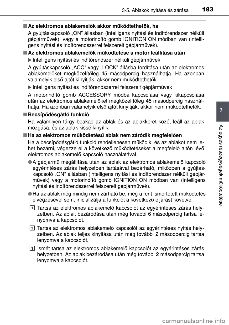 TOYOTA AVENSIS 2015 Kezelési útmutató (in Hungarian) 1833-5. Ablakok nyitása és zárása
3
Az egyes részegységek működtetése
Az elektromos ablakemel ők akkor működtethetők, ha
A gyújtáskapcsoló „ON” állásban (intelligens nyitá\
TOYOTA AVENSIS 2015 Kezelési útmutató (in Hungarian) 1833-5. Ablakok nyitása és zárása
3
Az egyes részegységek működtetése
Az elektromos ablakemel ők akkor működtethetők, ha
A gyújtáskapcsoló „ON” állásban (intelligens nyitá\