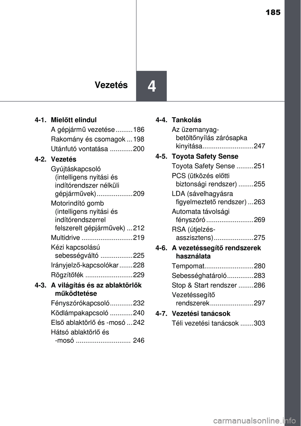 TOYOTA AVENSIS 2015 Kezelési útmutató (in Hungarian) 185
4Vezetés
4-1. Mielőtt elindul
A gépjárm ű vezetése ......... 186
Rakomány és csomagok ... 198
Utánfutó vontatása ............ 200
4-2. Vezetés Gyújtáskapcsoló (intelligens nyitási TOYOTA AVENSIS 2015 Kezelési útmutató (in Hungarian) 185
4Vezetés
4-1. Mielőtt elindul
A gépjárm ű vezetése ......... 186
Rakomány és csomagok ... 198
Utánfutó vontatása ............ 200
4-2. Vezetés Gyújtáskapcsoló (intelligens nyitási