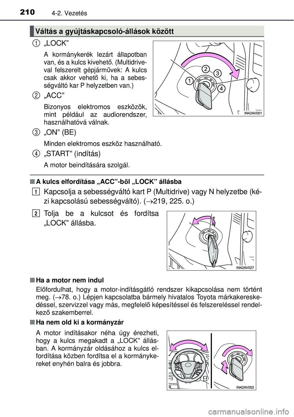 TOYOTA AVENSIS 2015  Kezelési útmutató (in Hungarian) 2104-2. Vezetés
„LOCK”
A kormánykerék lezárt állapotban
van, és a kulcs kivehető. (Multidrive-
val felszerelt gépjárm űvek: A kulcs
csak akkor vehető  ki, ha a sebes-
ségváltó kar P 