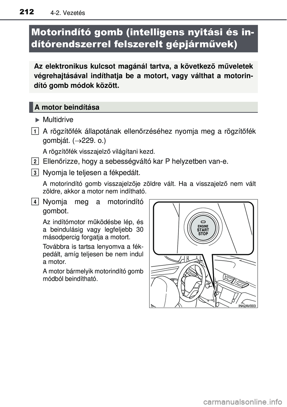 TOYOTA AVENSIS 2015  Kezelési útmutató (in Hungarian) 2124-2. Vezetés
Motorindító gomb (intelligens nyitási és in-
dítórendszerrel felszerelt gépjárművek)
Multidrive
A rögzítőfék állapotának ellen őrzéséhez nyomja meg a rögzítő f