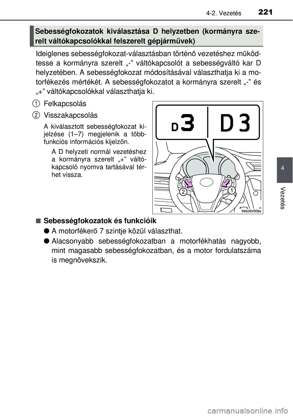 TOYOTA AVENSIS 2015  Kezelési útmutató (in Hungarian) 2214-2. Vezetés
4
Vezetés
Ideiglenes sebességfokozat-választásban történő vezetéshez m űköd-
tesse a kormányra szerelt „-” vált ókapcsolót a sebességváltó kar D
helyzetében. A s