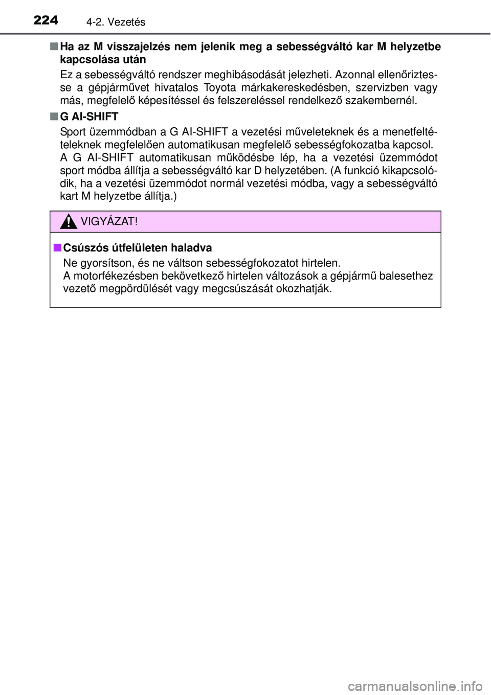 TOYOTA AVENSIS 2015  Kezelési útmutató (in Hungarian) 2244-2. Vezetés
Ha az M visszajelzés nem jelenik meg a sebességváltó kar M h\
elyzetbe
kapcsolása után
Ez a sebességváltó rendszer meghi básodását jelezheti. Azonnal ellenőriztes-
se 