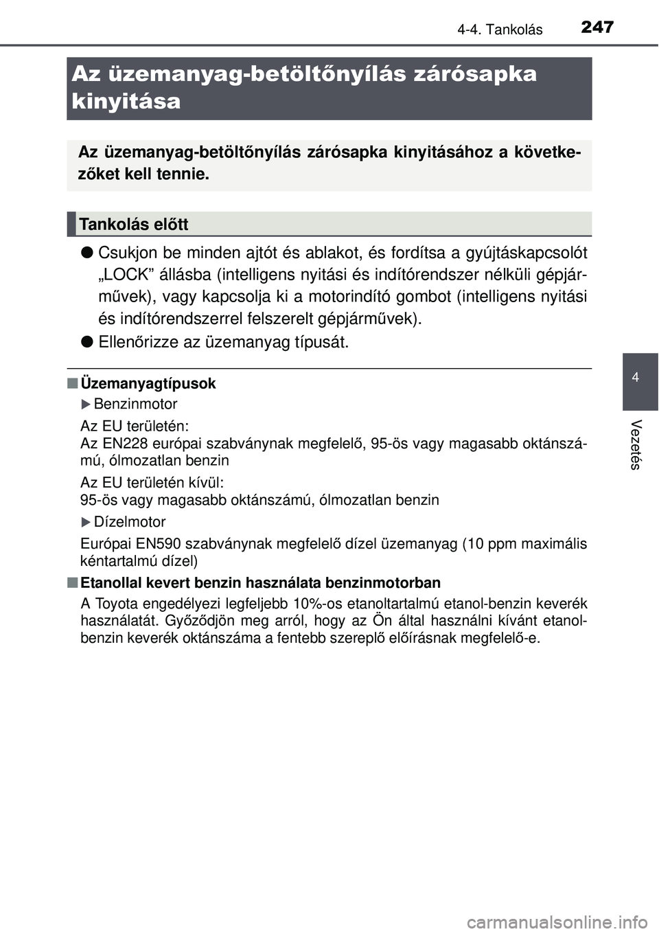 TOYOTA AVENSIS 2015  Kezelési útmutató (in Hungarian) 247
4
4-4. Tankolás
Vezetés
Az üzemanyag-betöltőnyílás zárósapka 
kinyitása
 Csukjon be minden ajtót és ablako t, és fordítsa a gyújtáskapcsolót
„LOCK” állásba (intelligens n