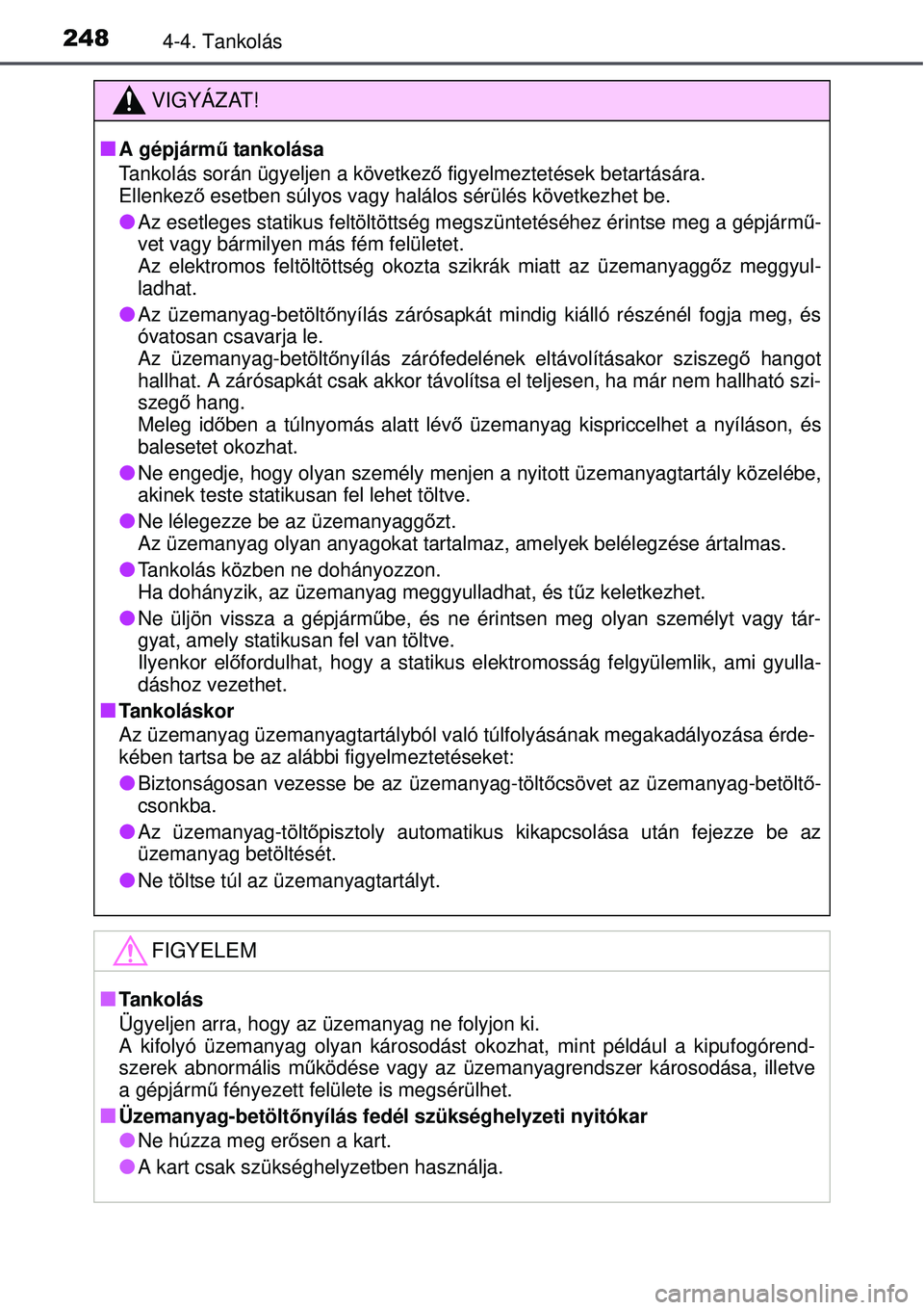 TOYOTA AVENSIS 2015  Kezelési útmutató (in Hungarian) 2484-4. Tankolás
VIGYÁZAT!
A gépjármű tankolása
Tankolás során ügyeljen a következ ő figyelmeztetések betartására. 
Ellenkez ő esetben súlyos vagy halá los sérülés következhet 
