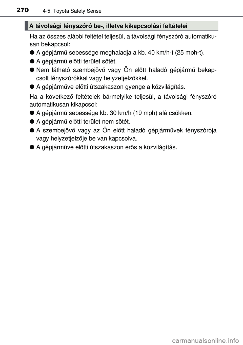 TOYOTA AVENSIS 2015  Kezelési útmutató (in Hungarian) 2704-5. Toyota Safety Sense
Ha az összes alábbi feltétel teljesül, a távolsági fényszóró automatiku-
san bekapcsol:
 A gépjármű  sebessége meghaladja a kb. 40 km/h-t (25 mph-t).
 A 