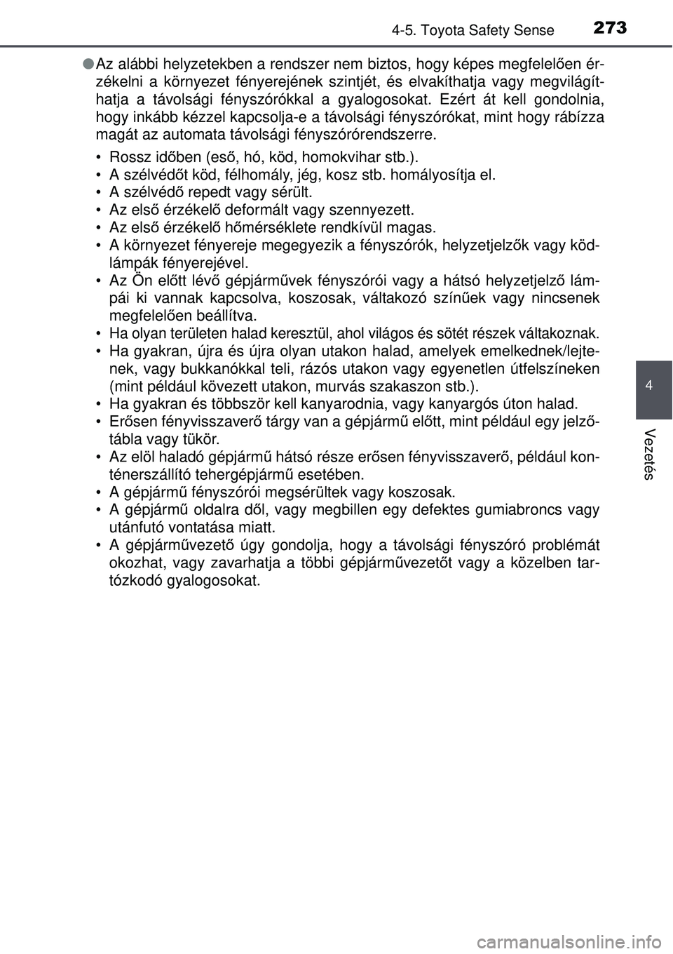 TOYOTA AVENSIS 2015 Kezelési útmutató (in Hungarian) 2734-5. Toyota Safety Sense
4
Vezetés
Az alábbi helyzetekben a rendszer nem biztos, hogy képes megfelel ően ér-
zékelni a környezet fényerejének szintjét, és elvakíthatja vagy megvilág TOYOTA AVENSIS 2015 Kezelési útmutató (in Hungarian) 2734-5. Toyota Safety Sense
4
Vezetés
Az alábbi helyzetekben a rendszer nem biztos, hogy képes megfelel ően ér-
zékelni a környezet fényerejének szintjét, és elvakíthatja vagy megvilág