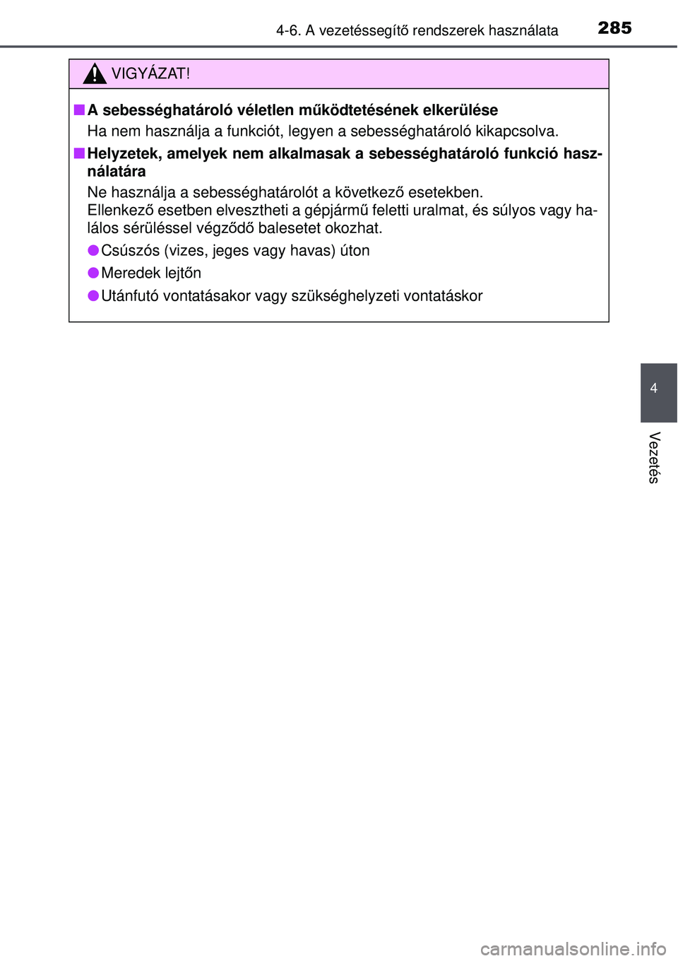 TOYOTA AVENSIS 2015  Kezelési útmutató (in Hungarian) 2854-6. A vezetéssegítő rendszerek használata
4
Vezetés
VIGYÁZAT!
 A sebességhatároló véletlen m űködtetésének elkerülése
Ha nem használja a funkciót, legyen a sebességhatároló