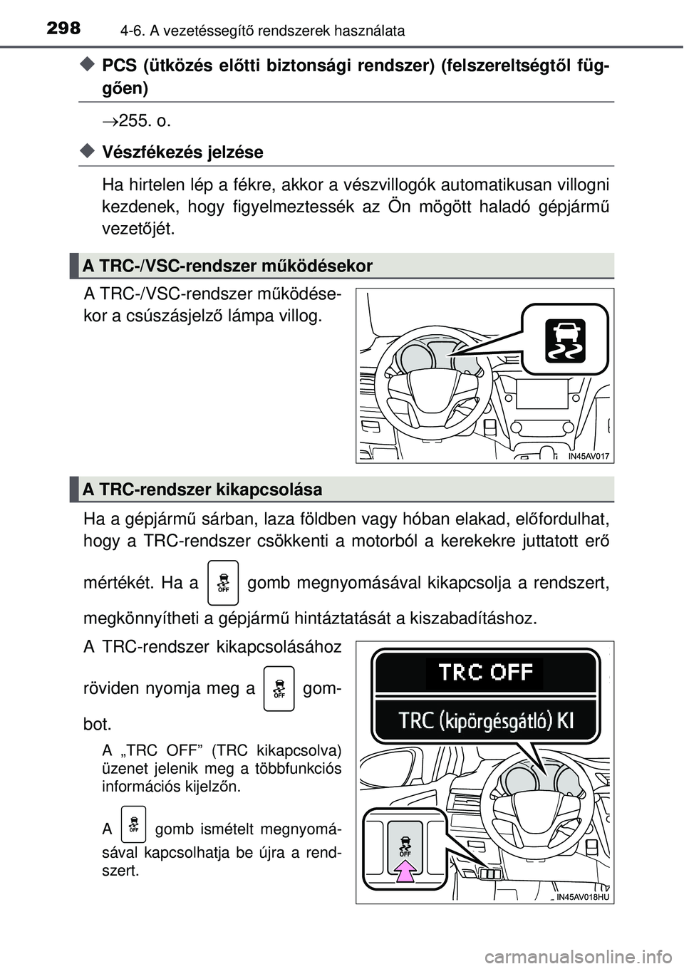 TOYOTA AVENSIS 2015  Kezelési útmutató (in Hungarian) 2984-6. A vezetéssegítő rendszerek használata
PCS (ütközés előtti biztonsági rendszer) (felszereltségt ől füg-
gően)
 255. o.
Vészfékezés jelzése
Ha hirtelen lép a fékre, a