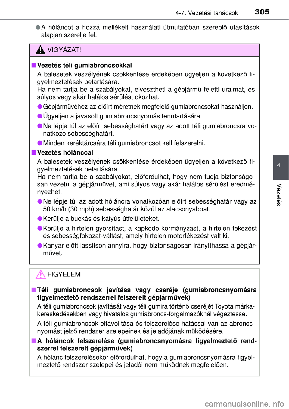 TOYOTA AVENSIS 2015 Kezelési útmutató (in Hungarian) 3054-7. Vezetési tanácsok
4
Vezetés
A hóláncot a hozzá mellékelt használati útmutatóban szerepl ő utasítások
alapján szerelje fel.
VIGYÁZAT!
Vezetés téli gumiabroncsokkal
A bal TOYOTA AVENSIS 2015 Kezelési útmutató (in Hungarian) 3054-7. Vezetési tanácsok
4
Vezetés
A hóláncot a hozzá mellékelt használati útmutatóban szerepl ő utasítások
alapján szerelje fel.
VIGYÁZAT!
Vezetés téli gumiabroncsokkal
A bal