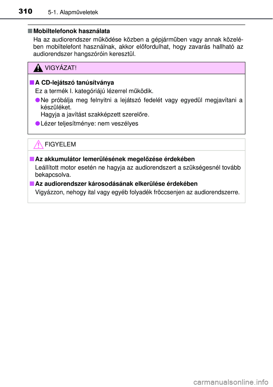 TOYOTA AVENSIS 2015  Kezelési útmutató (in Hungarian) 3105-1. Alapműveletek
 Mobiltelefonok használata
Ha az audiorendszer m űködése közben a gépjármű ben vagy annak közelé-
ben mobiltelefont használnak, akkor el őfordulhat, hogy zavarás