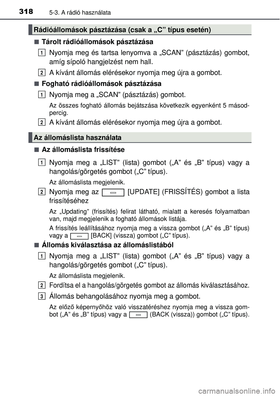 TOYOTA AVENSIS 2015 Kezelési útmutató (in Hungarian) 3185-3. A rádió használata
Tárolt rádióállomások pásztázásaNyomja meg és tartsa lenyomva a „SCAN” (pásztázás) gombot,
amíg sípoló hangjelzést nem hall.
A kívánt állomás e TOYOTA AVENSIS 2015 Kezelési útmutató (in Hungarian) 3185-3. A rádió használata
Tárolt rádióállomások pásztázásaNyomja meg és tartsa lenyomva a „SCAN” (pásztázás) gombot,
amíg sípoló hangjelzést nem hall.
A kívánt állomás e