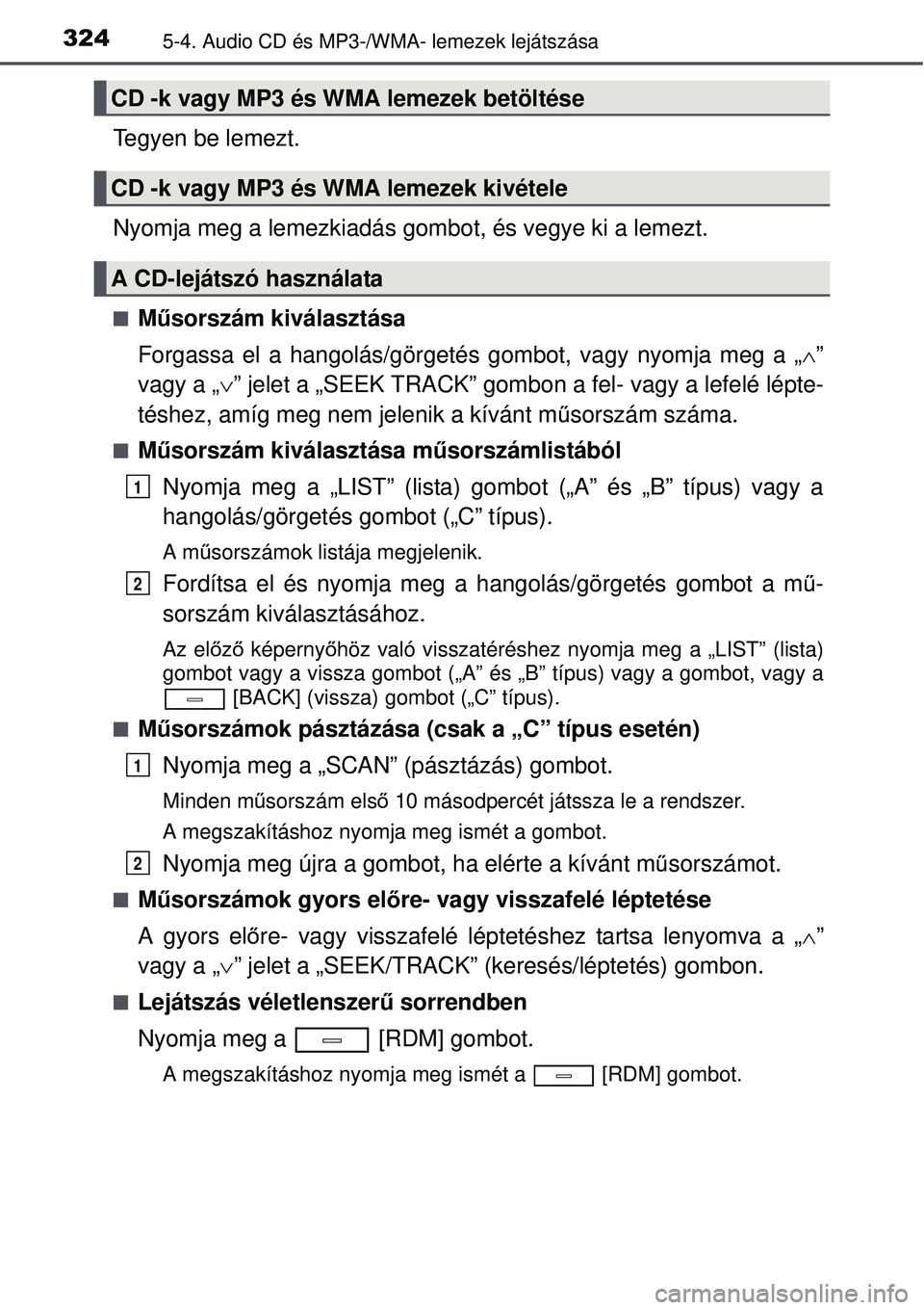 TOYOTA AVENSIS 2015 Kezelési útmutató (in Hungarian) 3245-4. Audio CD és MP3-/WMA- lemezek lejátszása
Tegyen be lemezt.
Nyomja meg a lemezkiadás gombot, és vegye ki a lemezt.
Műsorszám kiválasztása
Forgassa el a hangolás/görgeté s gombot, TOYOTA AVENSIS 2015 Kezelési útmutató (in Hungarian) 3245-4. Audio CD és MP3-/WMA- lemezek lejátszása
Tegyen be lemezt.
Nyomja meg a lemezkiadás gombot, és vegye ki a lemezt.
Műsorszám kiválasztása
Forgassa el a hangolás/görgeté s gombot,