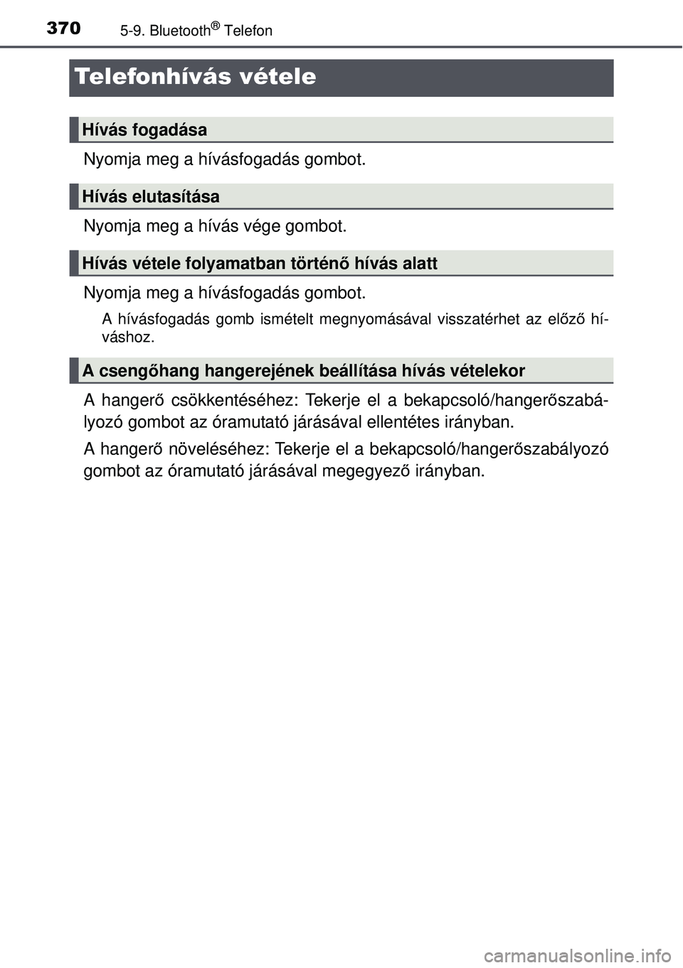 TOYOTA AVENSIS 2015  Kezelési útmutató (in Hungarian) 3705-9. Bluetooth® Telefon
Telefonhívás vétele
Nyomja meg a hívásfogadás gombot.
Nyomja meg a hívás vége gombot.
Nyomja meg a hívásfogadás gombot.
A hívásfogadás gomb ismételt megnyom
