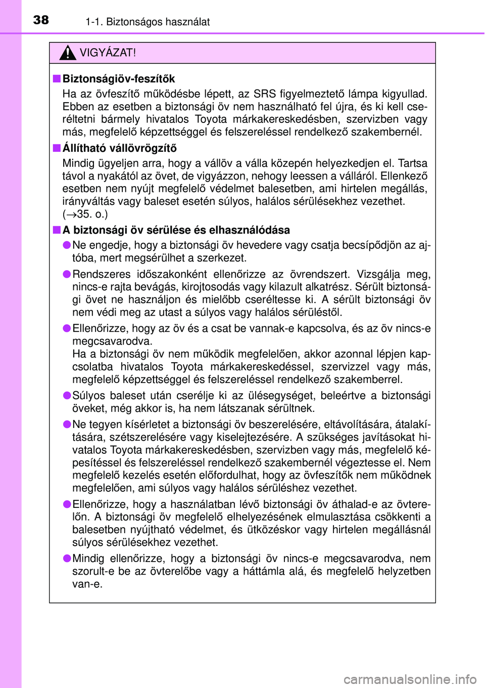 TOYOTA AVENSIS 2015  Kezelési útmutató (in Hungarian) 381-1. Biztonságos használat
VIGYÁZAT!
Biztonságiöv-feszít ők
Ha az övfeszít ő m űködésbe lépett, az SRS figyelmeztet ő lámpa kigyullad.
Ebben az esetben a biztonsági öv nem haszn