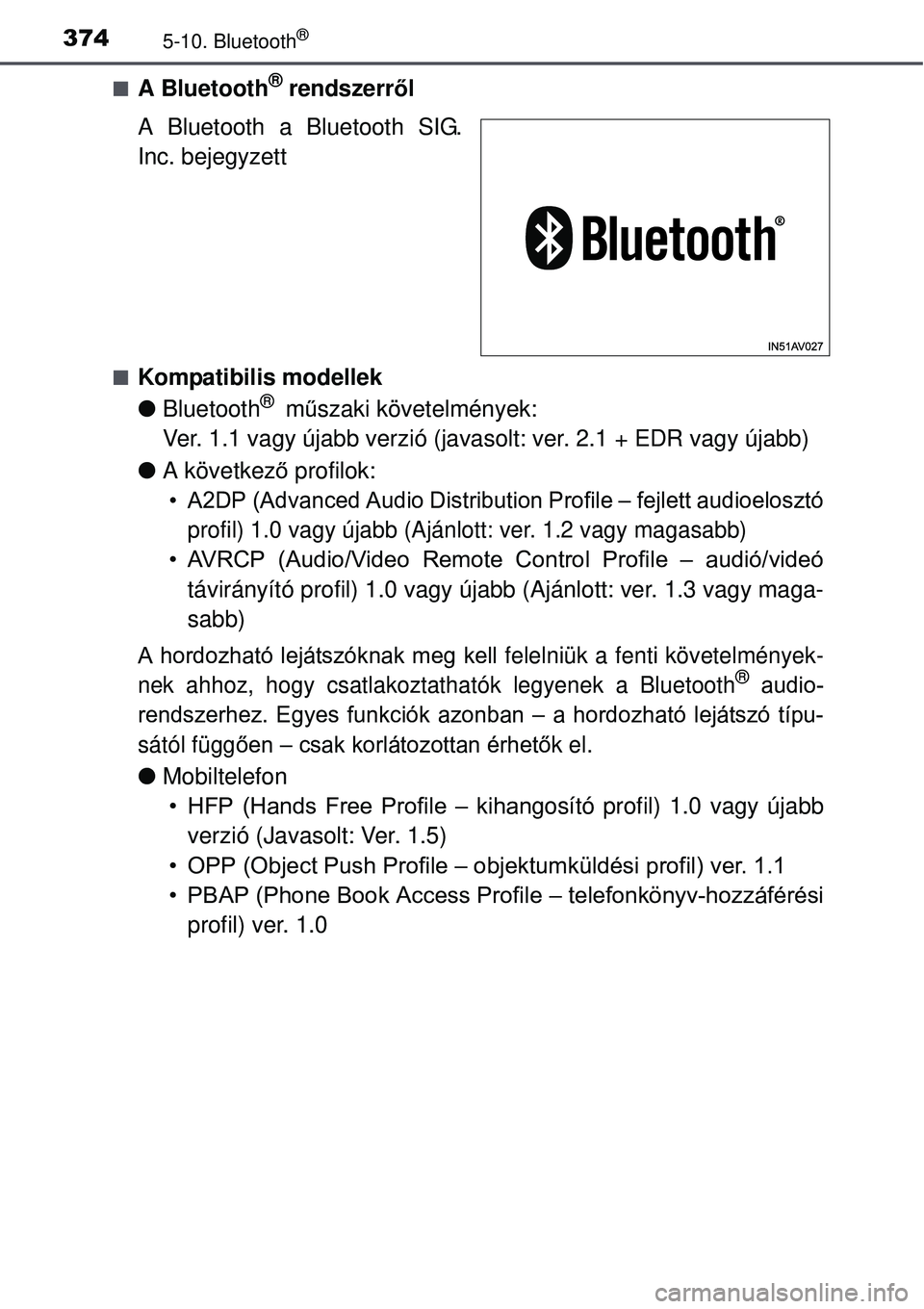 TOYOTA AVENSIS 2015 Kezelési útmutató (in Hungarian) 3745-10. Bluetooth®
A Bluetooth® rendszerről
A Bluetooth a Bluetooth SIG.
Inc. bejegyzett
Kompatibilis modellek
Bluetooth
® m űszaki követelmények:
Ver. 1.1 vagy újabb verzió (java TOYOTA AVENSIS 2015 Kezelési útmutató (in Hungarian) 3745-10. Bluetooth®
A Bluetooth® rendszerről
A Bluetooth a Bluetooth SIG.
Inc. bejegyzett
Kompatibilis modellek
Bluetooth
® m űszaki követelmények:
Ver. 1.1 vagy újabb verzió (java