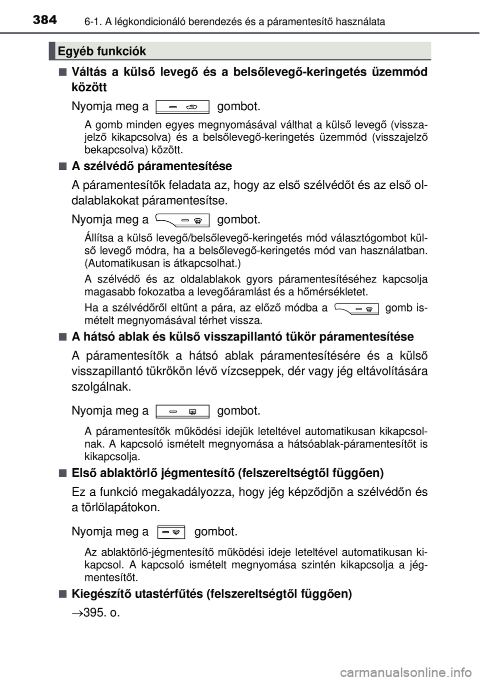 TOYOTA AVENSIS 2015 Kezelési útmutató (in Hungarian) 3846-1. A légkondicionáló berendezés és a páramentesít\
ő használata
Váltás a küls ő levegő és a bels őleveg ő-keringetés üzemmód
között
Nyomja meg a gombot.
A gomb minden e TOYOTA AVENSIS 2015 Kezelési útmutató (in Hungarian) 3846-1. A légkondicionáló berendezés és a páramentesít\
ő használata
Váltás a küls ő levegő és a bels őleveg ő-keringetés üzemmód
között
Nyomja meg a gombot.
A gomb minden e