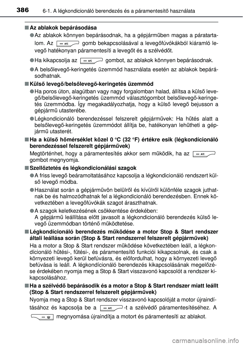 TOYOTA AVENSIS 2015 Kezelési útmutató (in Hungarian) 3866-1. A légkondicionáló berendezés és a páramentesít\
ő használata
Az ablakok bepárásodása
Az ablakok könnyen bepárásodnak, ha a gépjárm űben magas a páratarta-
lom. Az TOYOTA AVENSIS 2015 Kezelési útmutató (in Hungarian) 3866-1. A légkondicionáló berendezés és a páramentesít\
ő használata
Az ablakok bepárásodása
Az ablakok könnyen bepárásodnak, ha a gépjárm űben magas a páratarta-
lom. Az