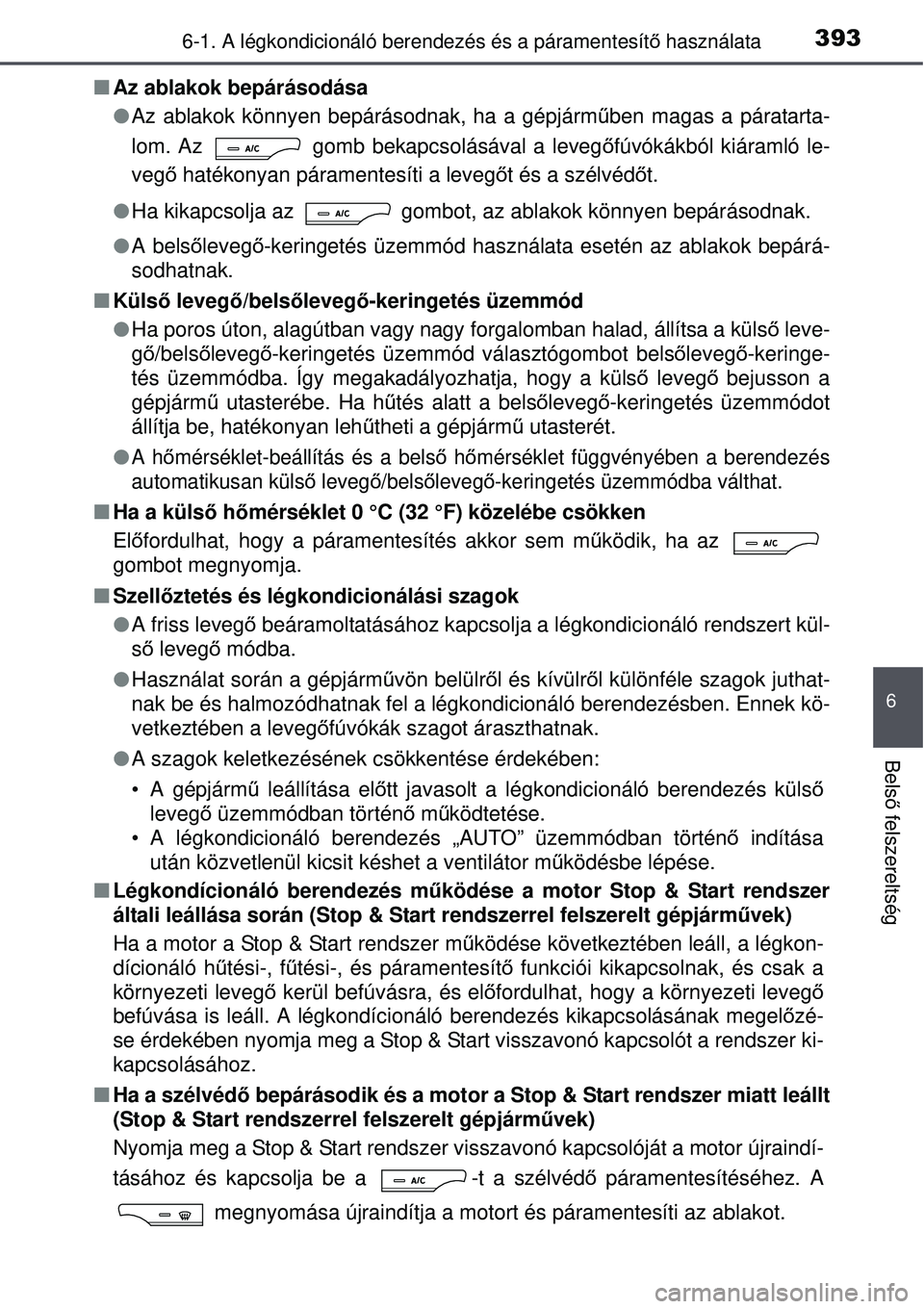 TOYOTA AVENSIS 2015 Kezelési útmutató (in Hungarian) 3936-1. A légkondicionáló berendezés és a páramentesítő használata
6
Bels ő felszereltség
Az ablakok bepárásodása
Az ablakok könnyen bepárásodnak, ha a gépjárm űben magas a TOYOTA AVENSIS 2015 Kezelési útmutató (in Hungarian) 3936-1. A légkondicionáló berendezés és a páramentesítő használata
6
Bels ő felszereltség
Az ablakok bepárásodása
Az ablakok könnyen bepárásodnak, ha a gépjárm űben magas a