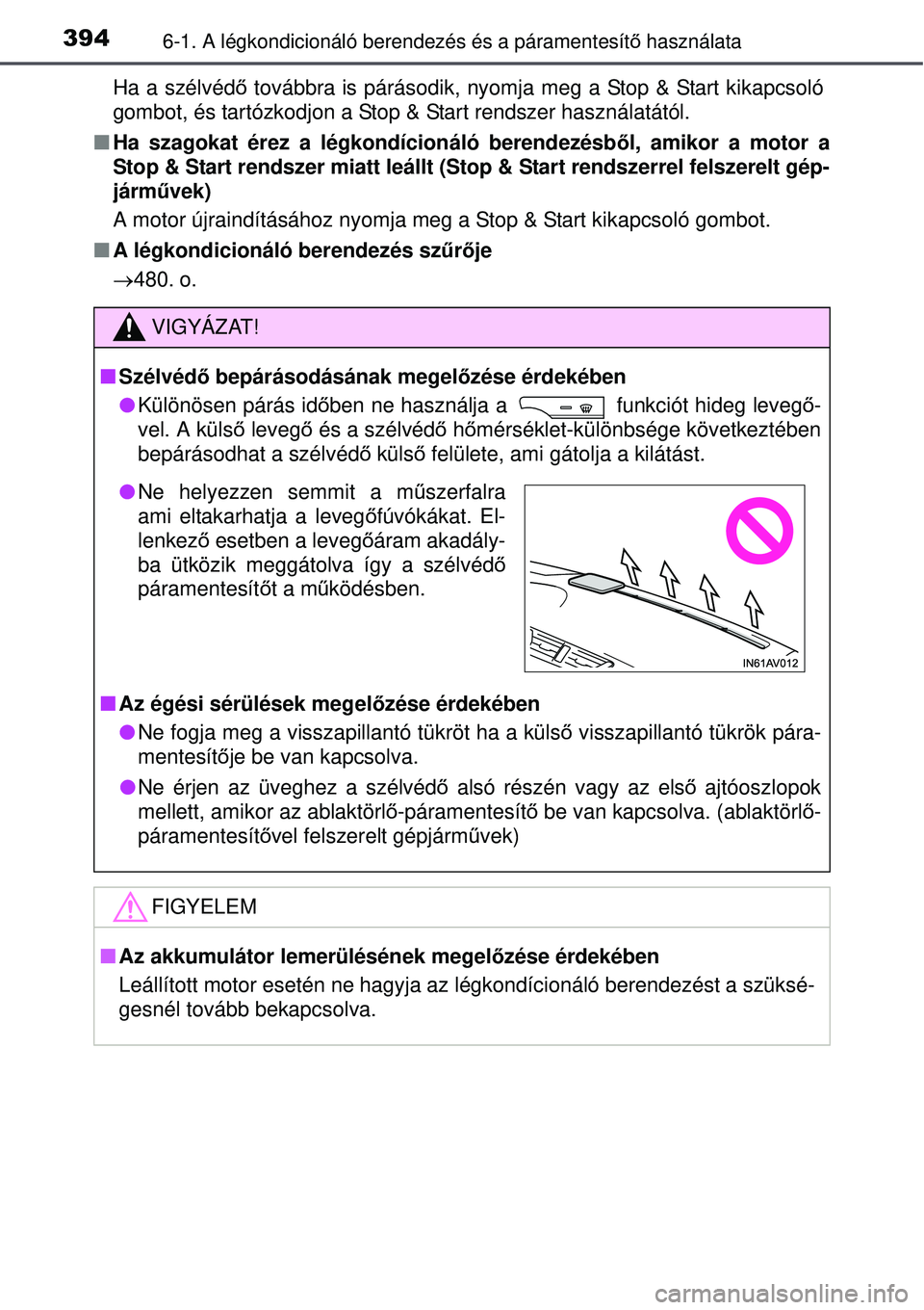 TOYOTA AVENSIS 2015 Kezelési útmutató (in Hungarian) 3946-1. A légkondicionáló berendezés és a páramentesít\
ő használata
Ha a szélvédő továbbra is párásodik, nyomja meg a Stop & Start kikapcsoló
gombot, és tartózkodjon a Stop & Start TOYOTA AVENSIS 2015 Kezelési útmutató (in Hungarian) 3946-1. A légkondicionáló berendezés és a páramentesít\
ő használata
Ha a szélvédő továbbra is párásodik, nyomja meg a Stop & Start kikapcsoló
gombot, és tartózkodjon a Stop & Start